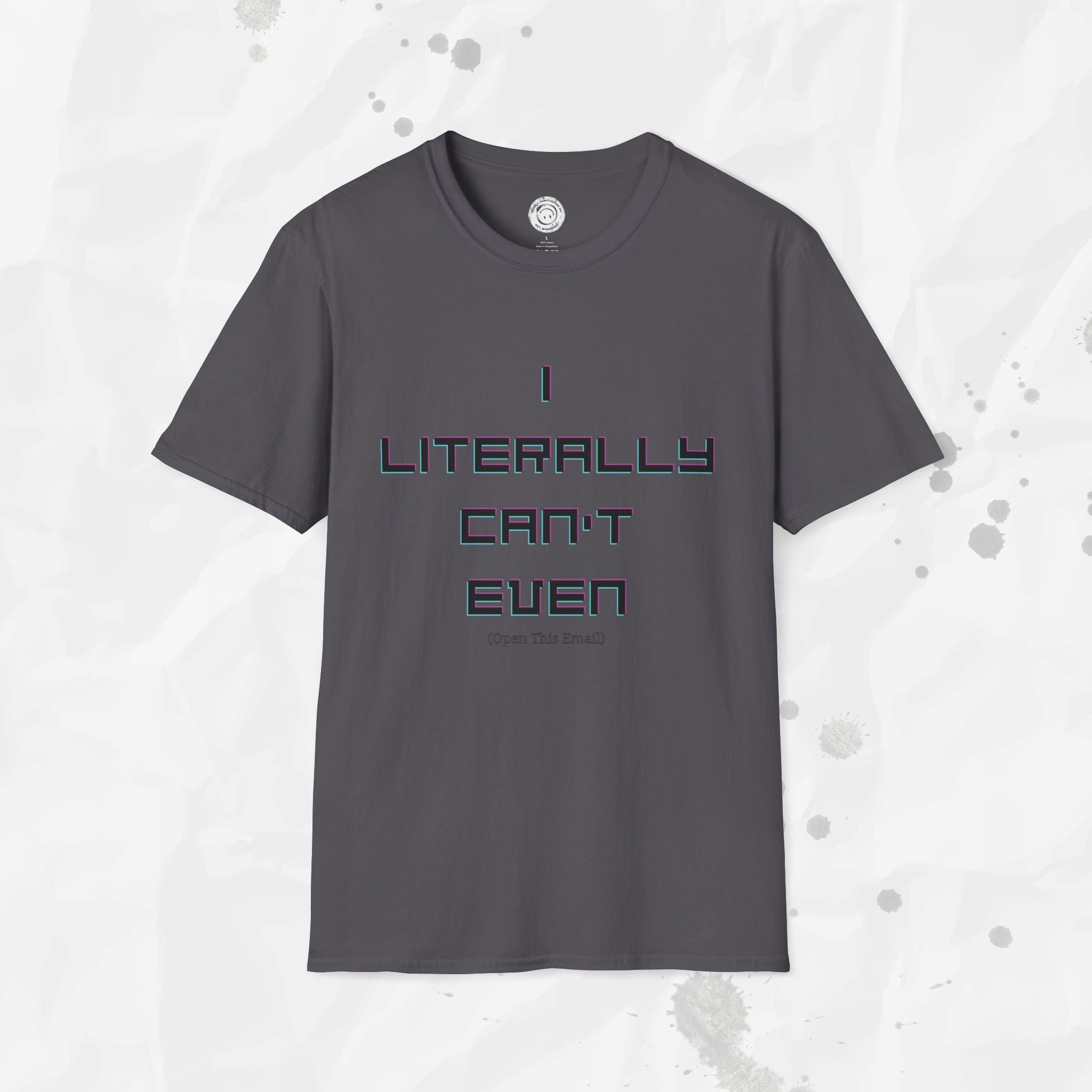 I Literally Can't Even (Open This Email) - T-Shirt
