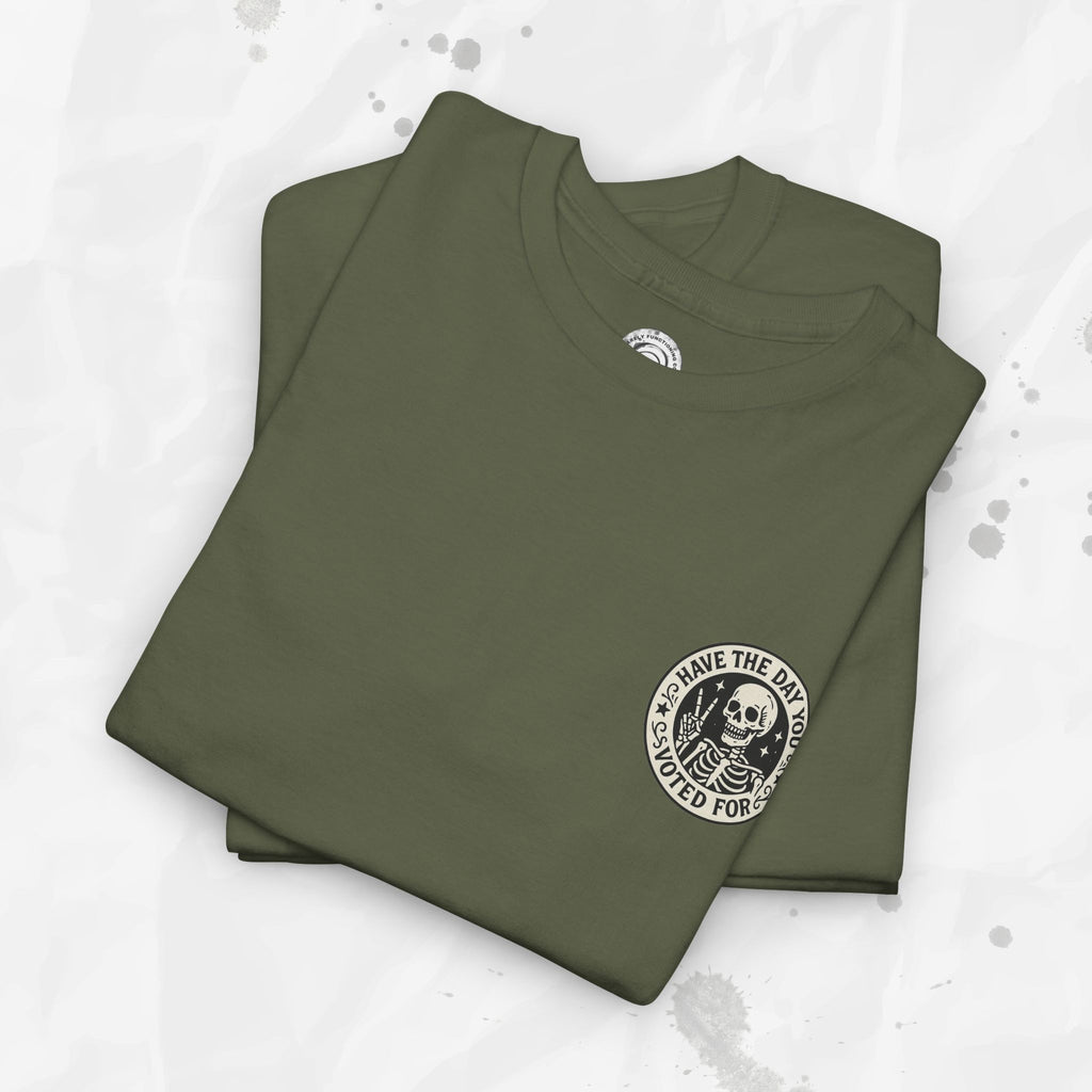 Have the Day You Voted For - T-Shirt