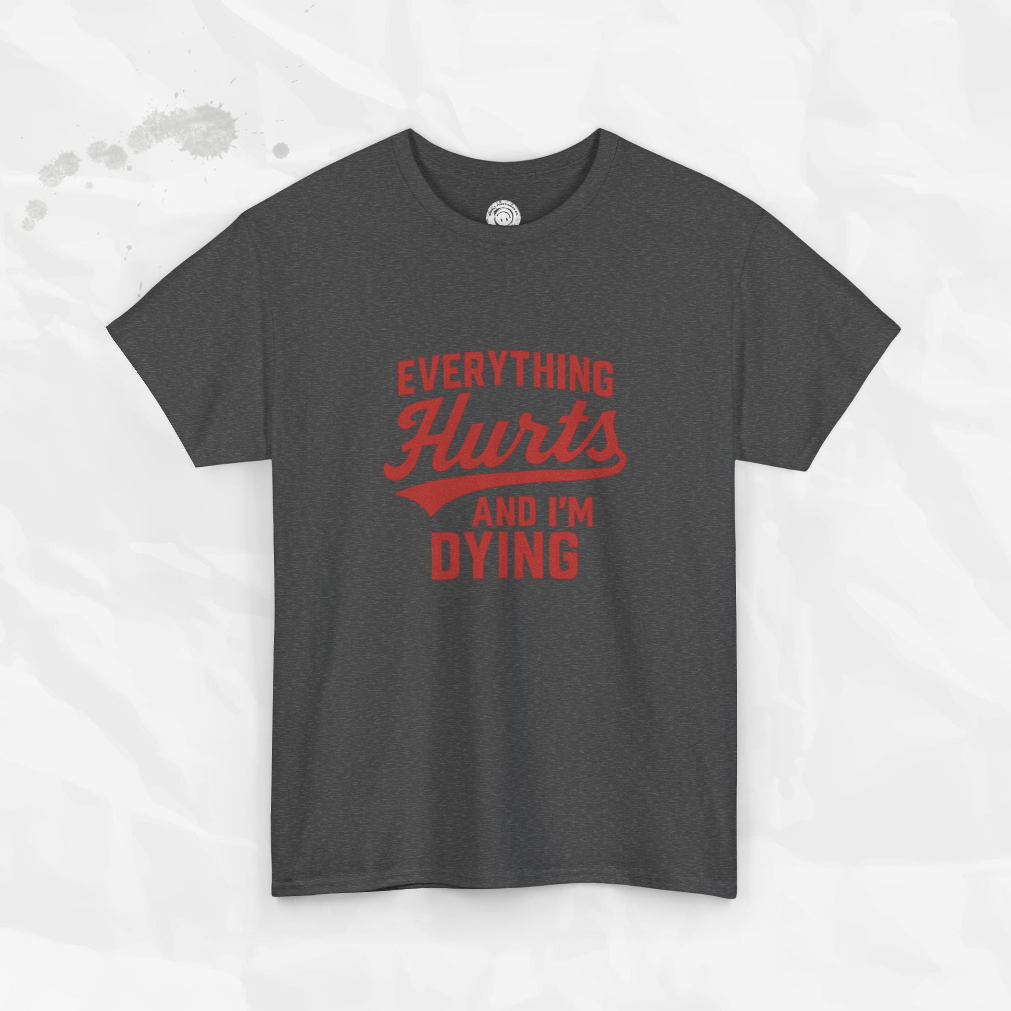 Everything Hurts And I'm Dying - T-Shirt