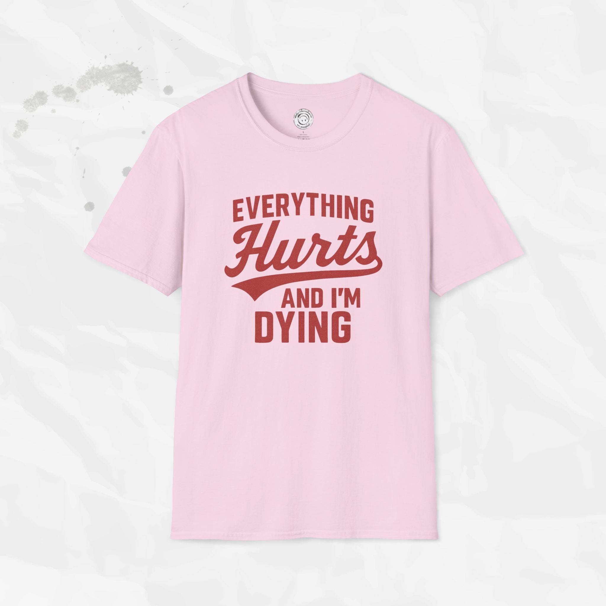 Everything Hurts And I'm Dying - T-Shirt