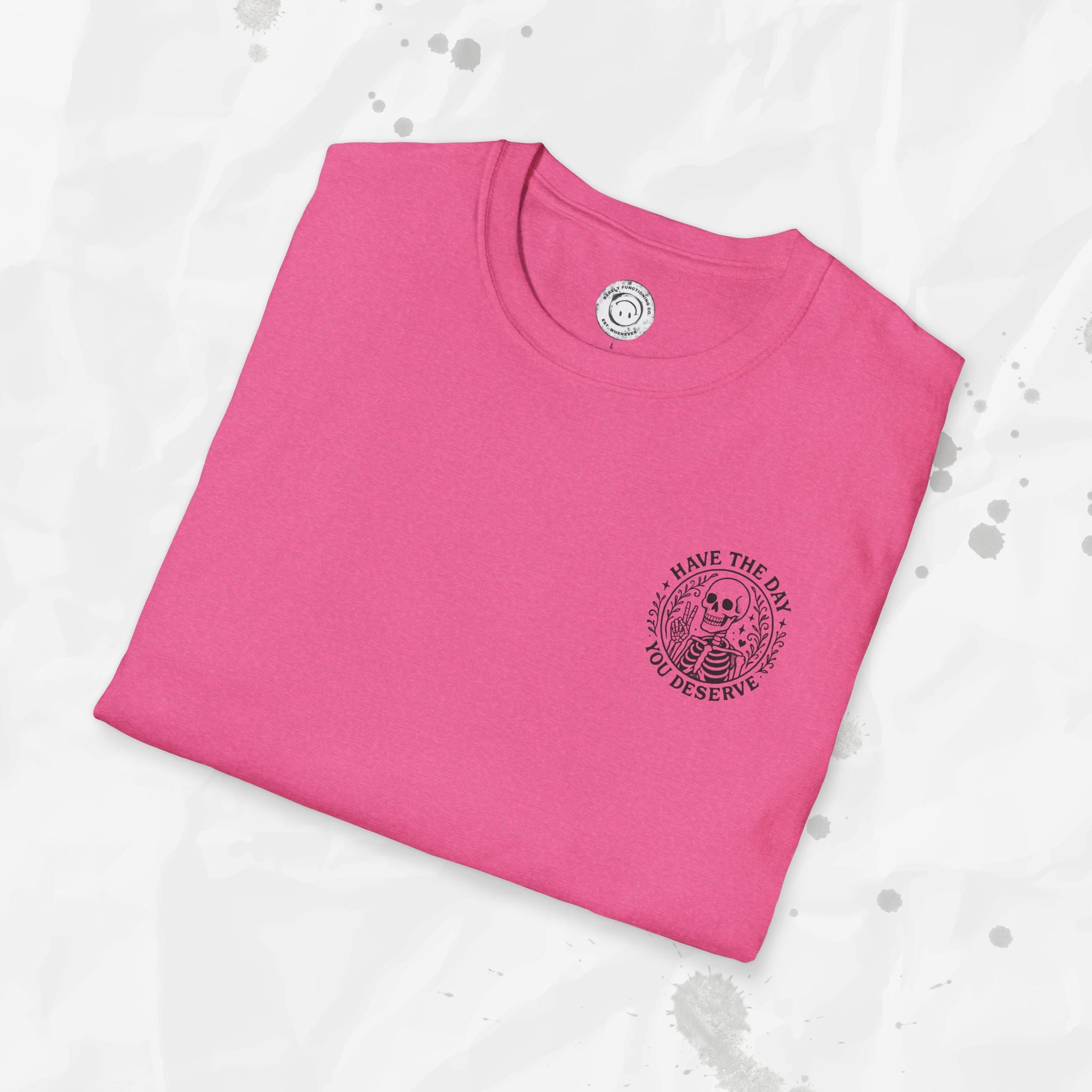Have the Day You Deserve - T-Shirt