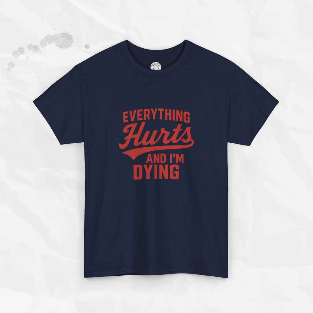 Everything Hurts And I'm Dying - T-Shirt