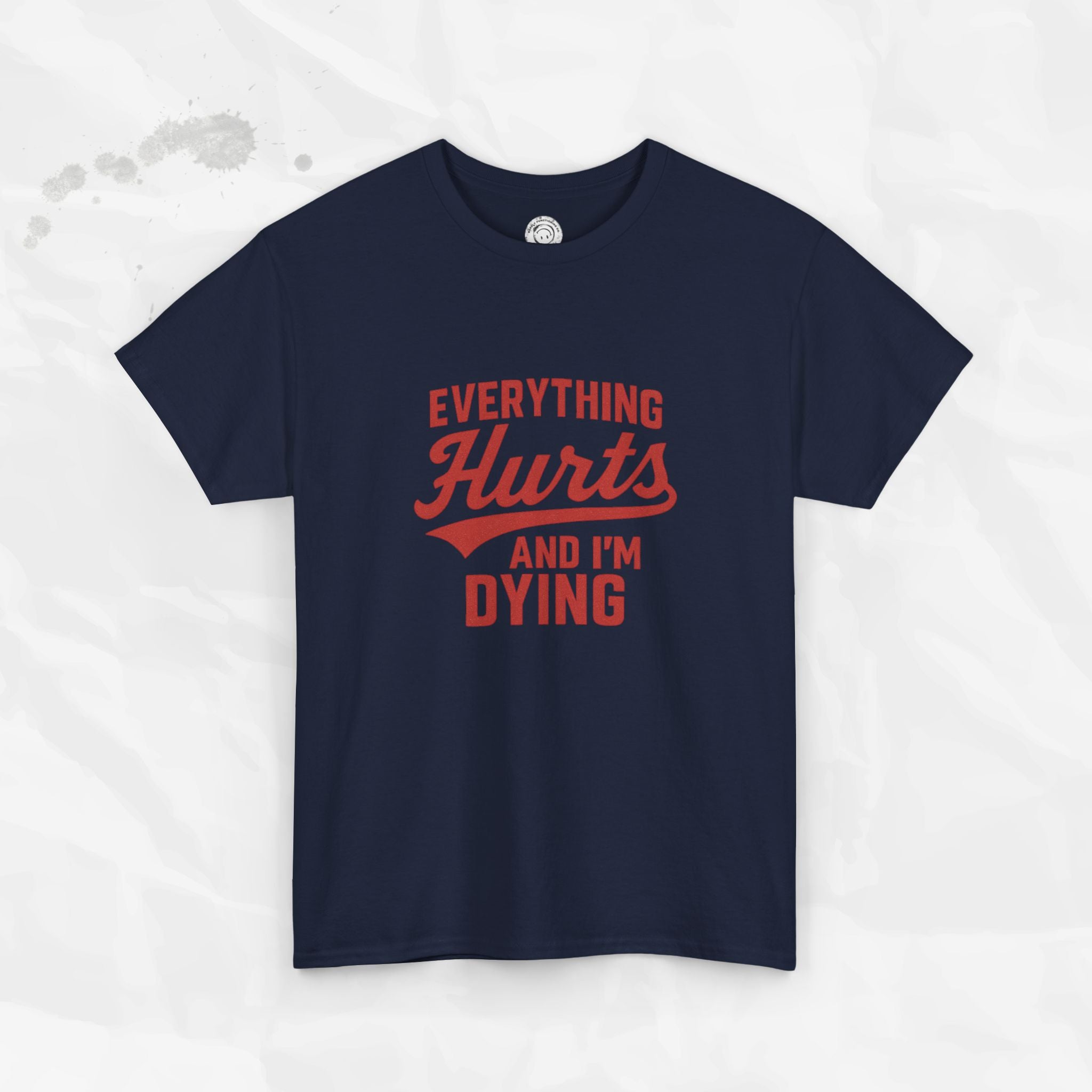 Everything Hurts And I'm Dying - T-Shirt