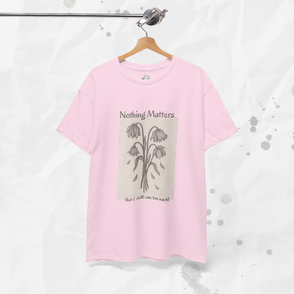 Nothing Matters (But I Still Care Too Much) - T-Shirt