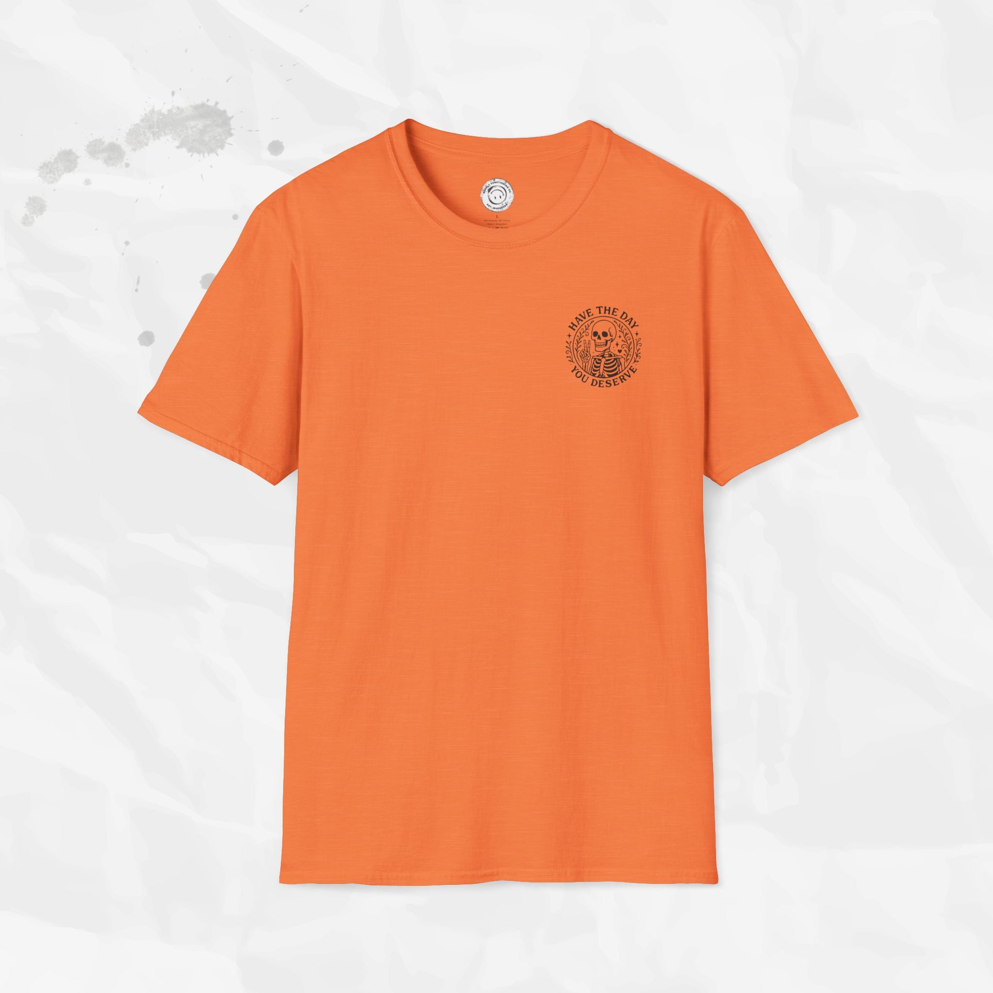 Have the Day You Deserve - T-Shirt