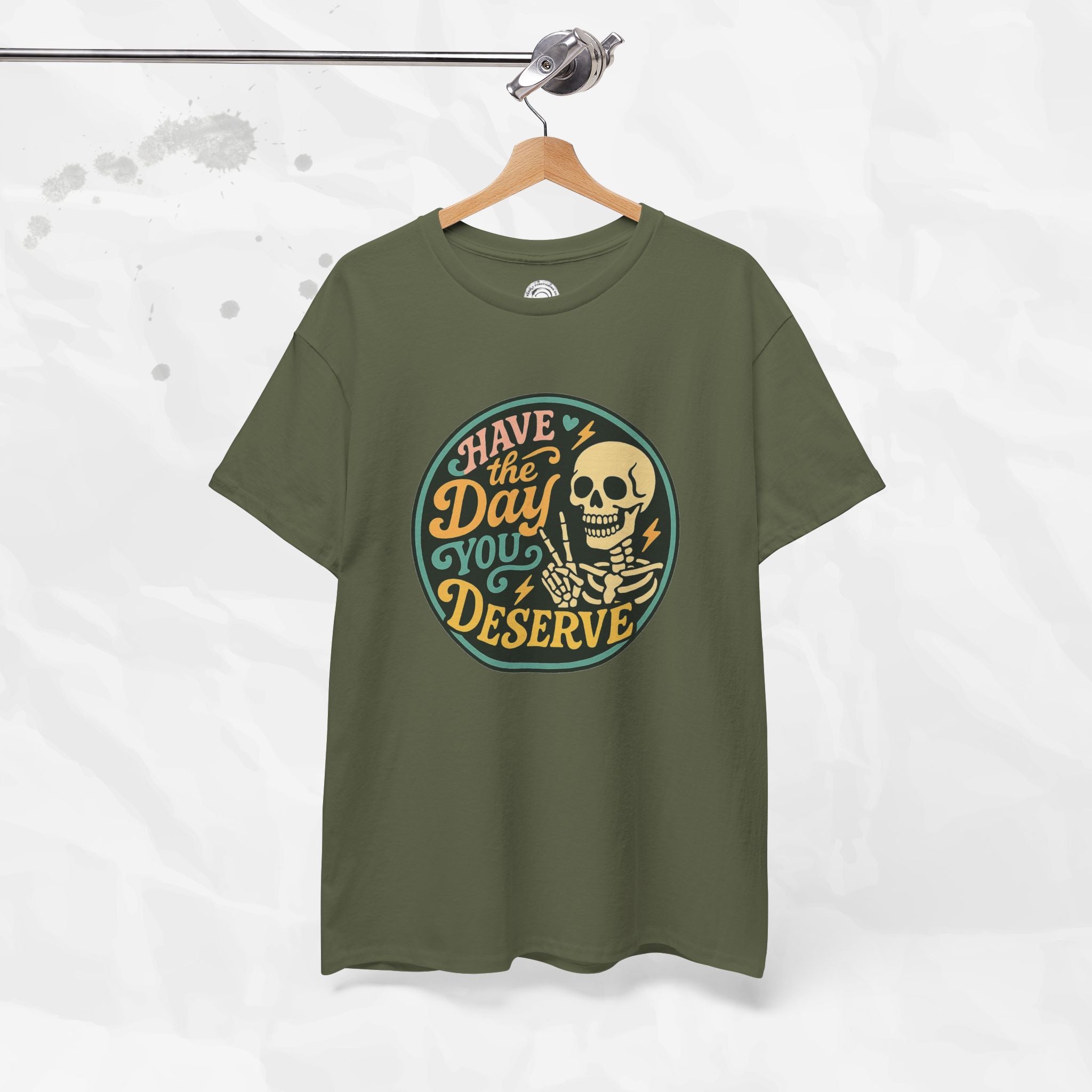 Have the Day You Deserve - T-Shirt