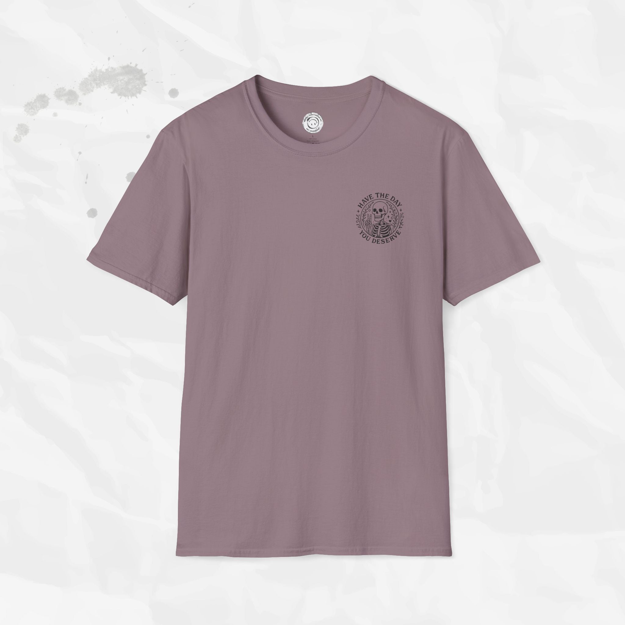 Have the Day You Deserve - T-Shirt