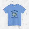 Hang In There, It Gets Worse - T-Shirt