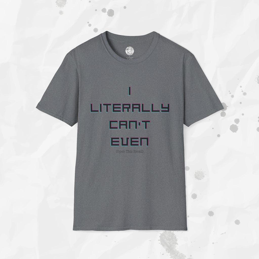 I Literally Can't Even (Open This Email) - T-Shirt