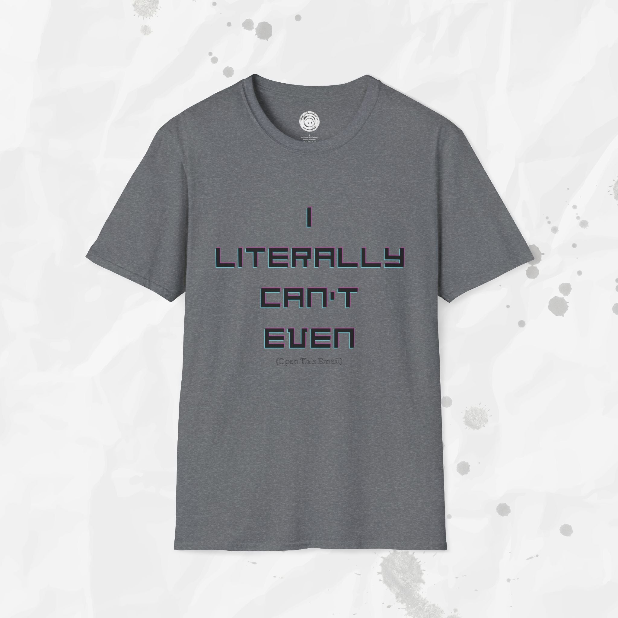 I Literally Can't Even (Open This Email) - T-Shirt