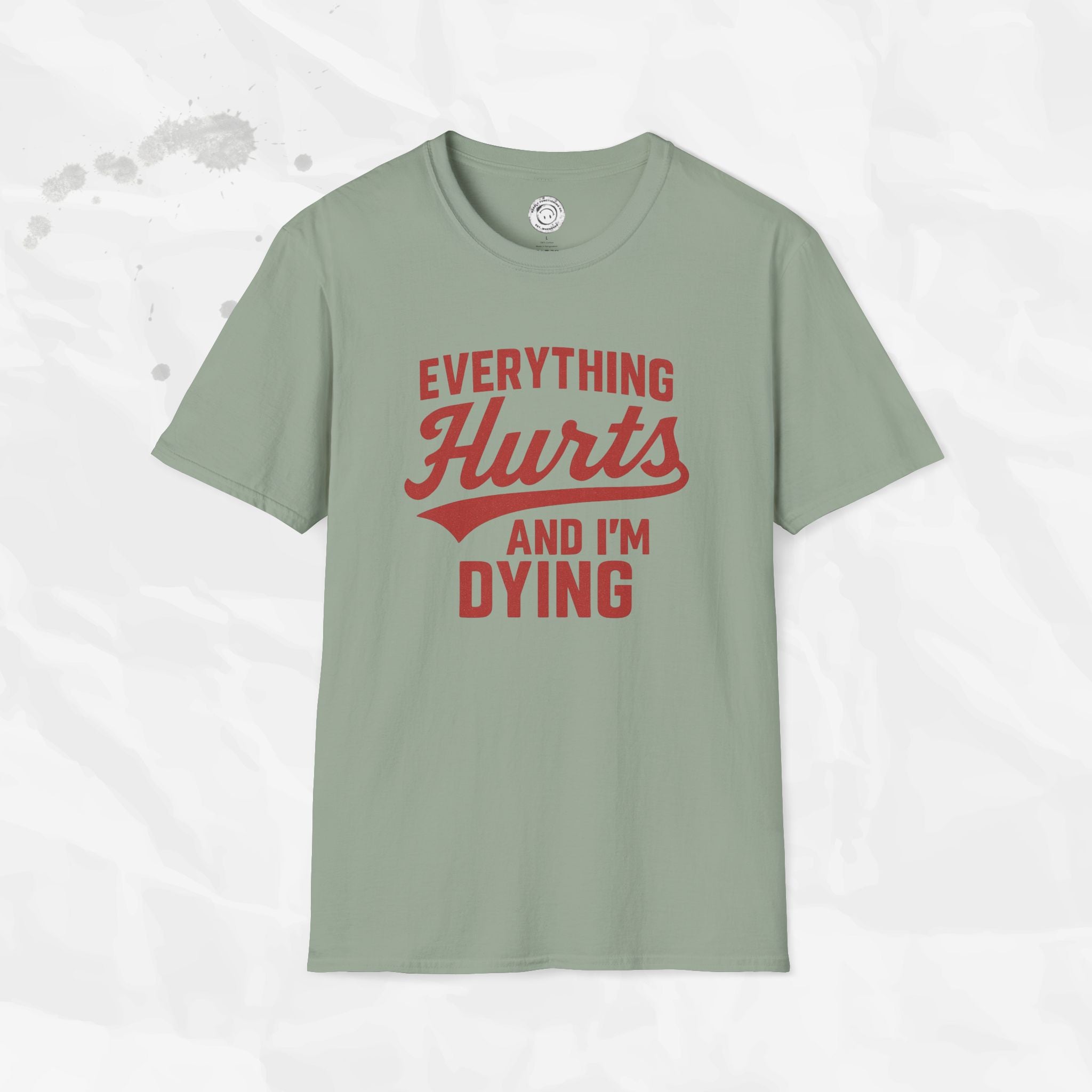 Everything Hurts And I'm Dying - T-Shirt