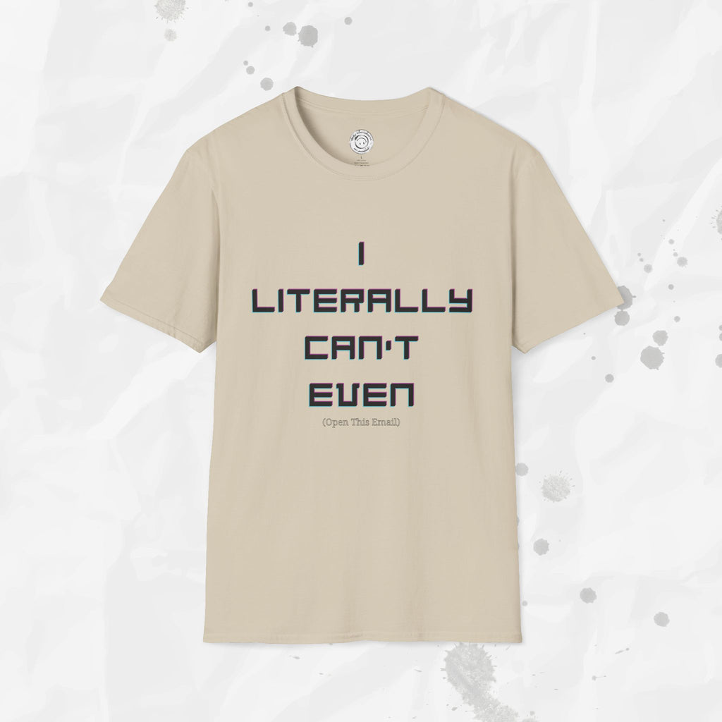 I Literally Can't Even (Open This Email) - T-Shirt