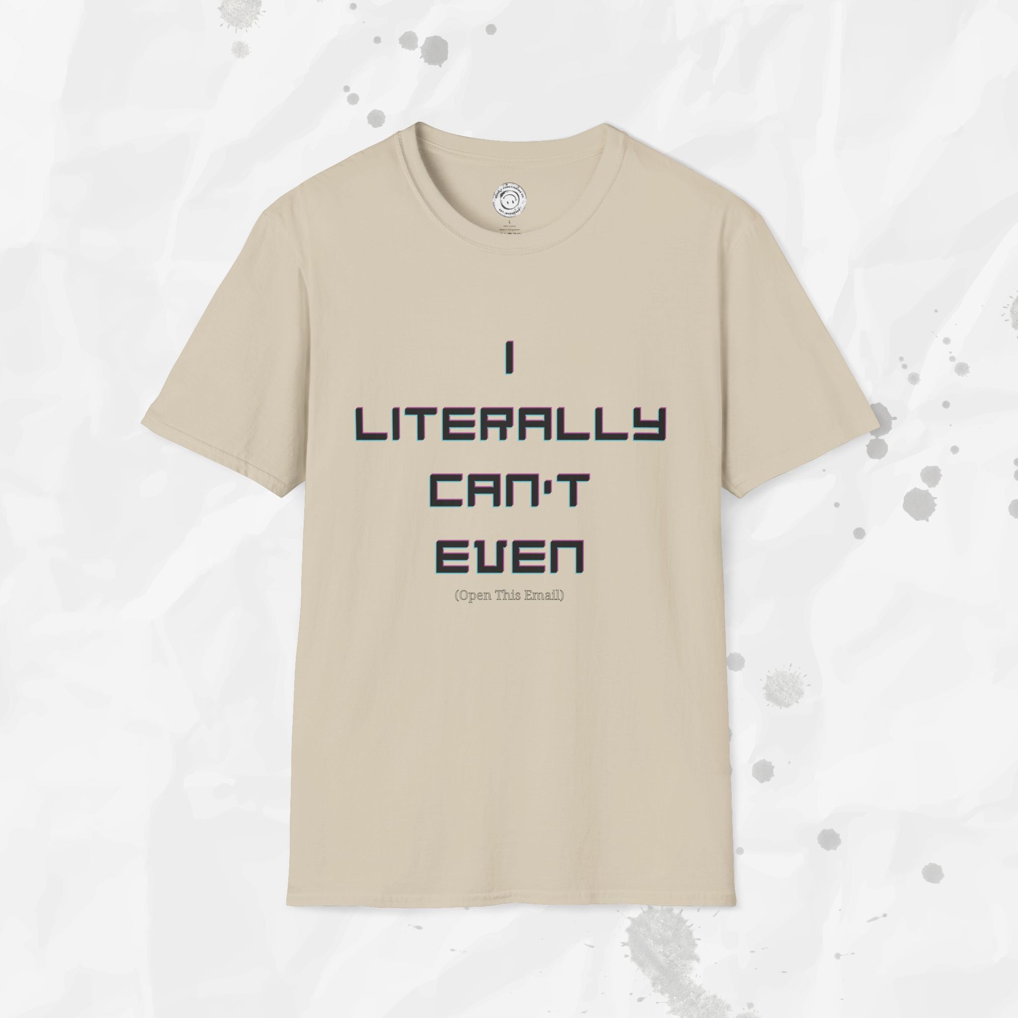 I Literally Can't Even (Open This Email) - T-Shirt