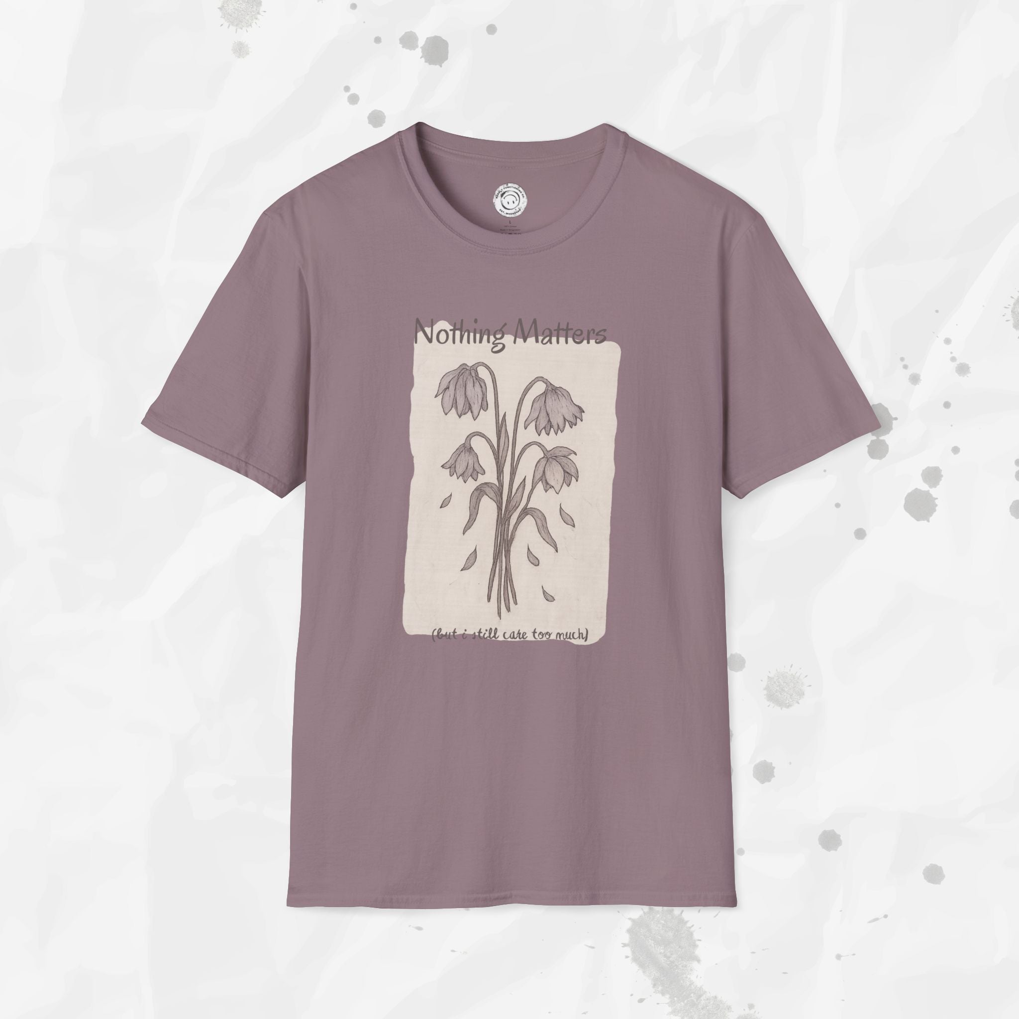Nothing Matters (But I Still Care Too Much) - T-Shirt