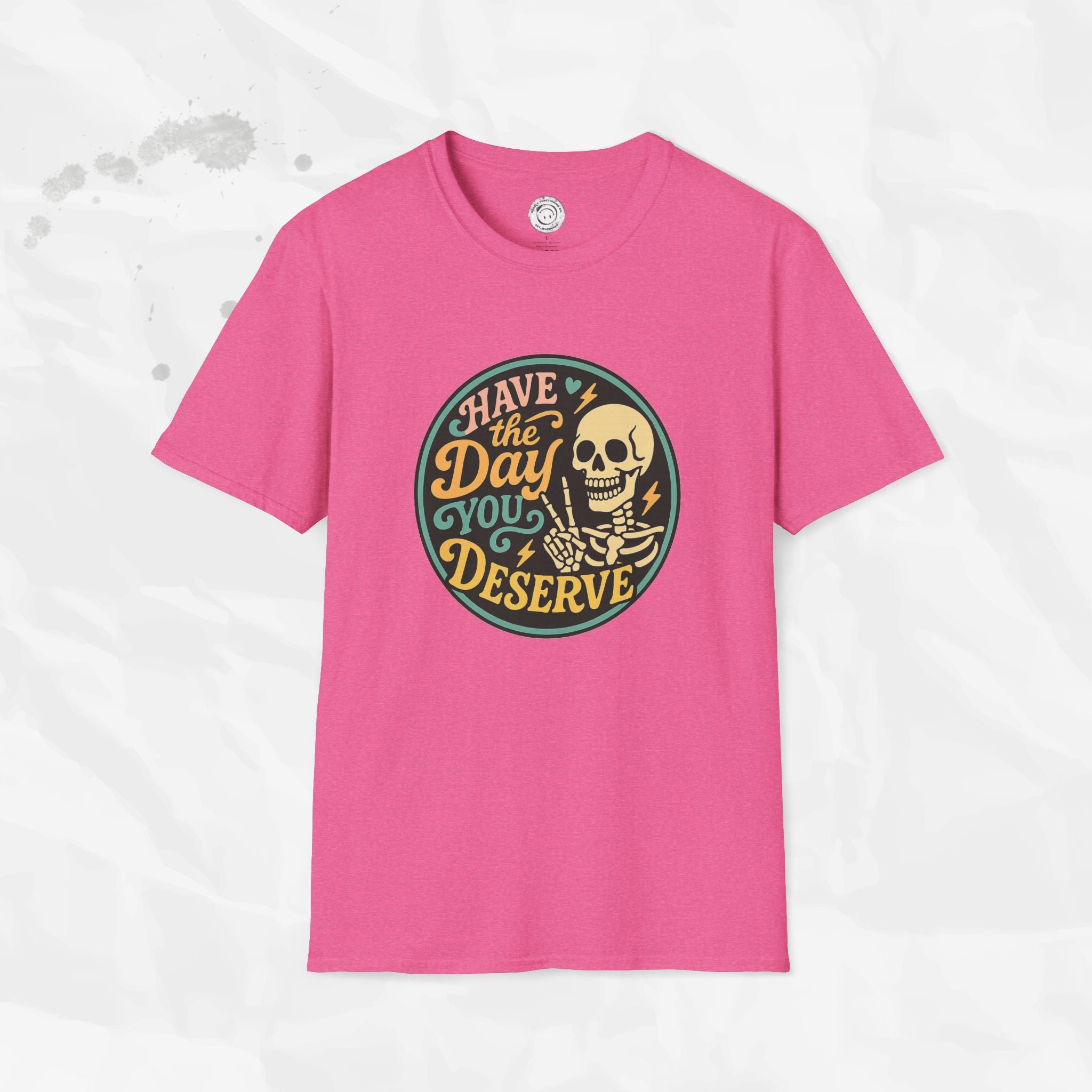 Have the Day You Deserve - T-Shirt