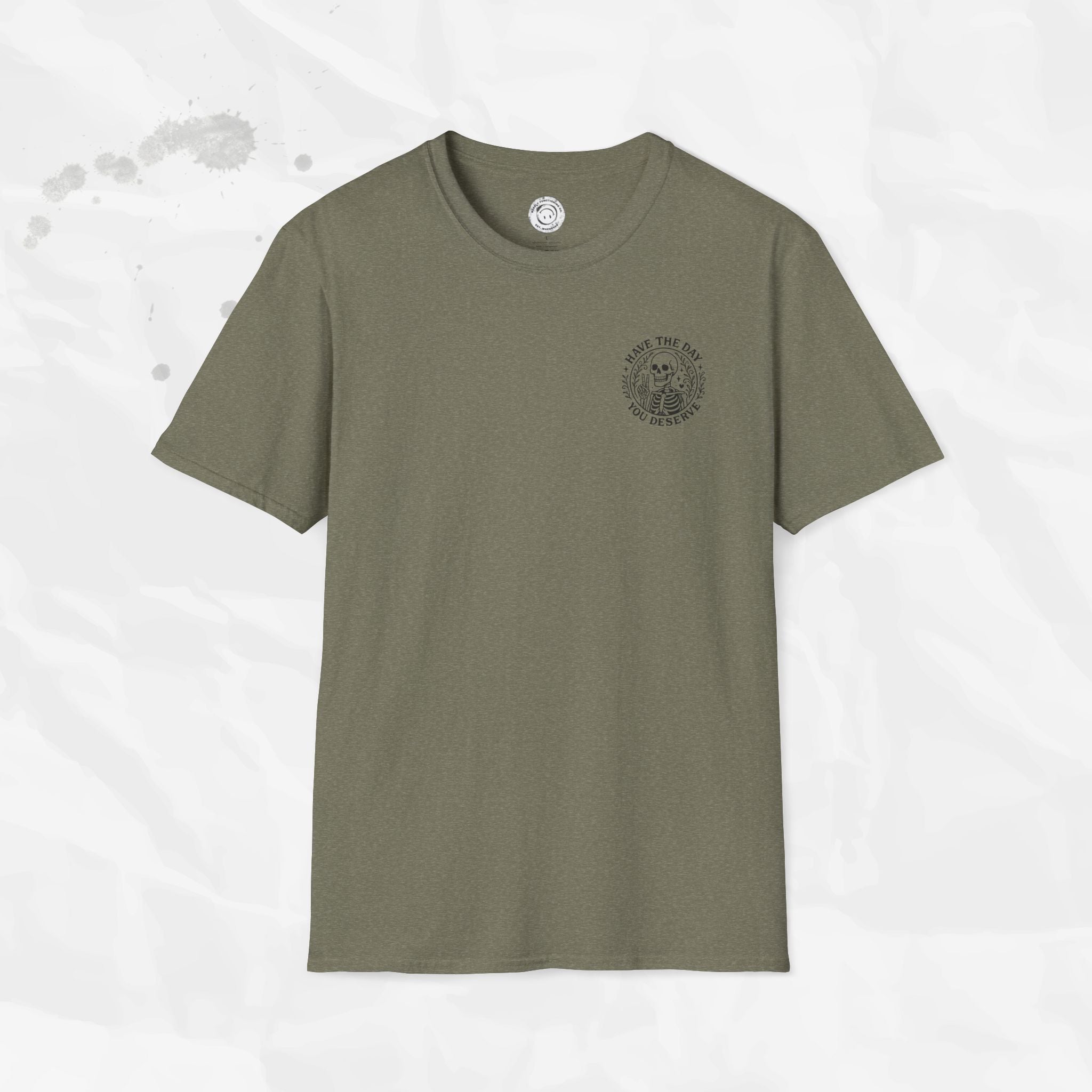 Have the Day You Deserve - T-Shirt