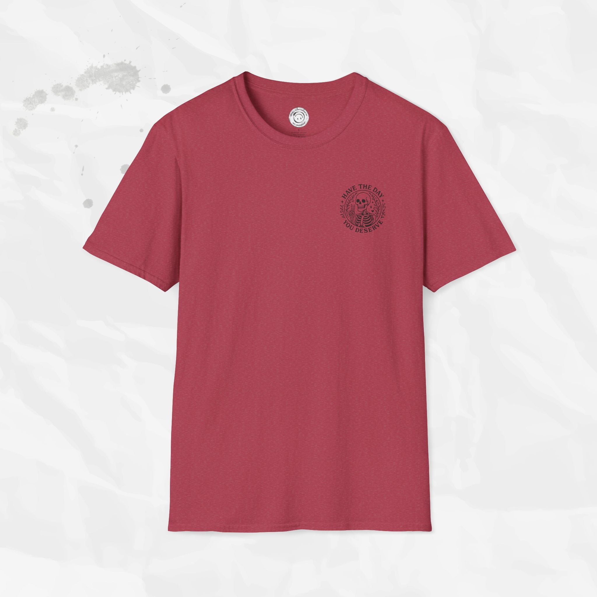 Have the Day You Deserve - T-Shirt