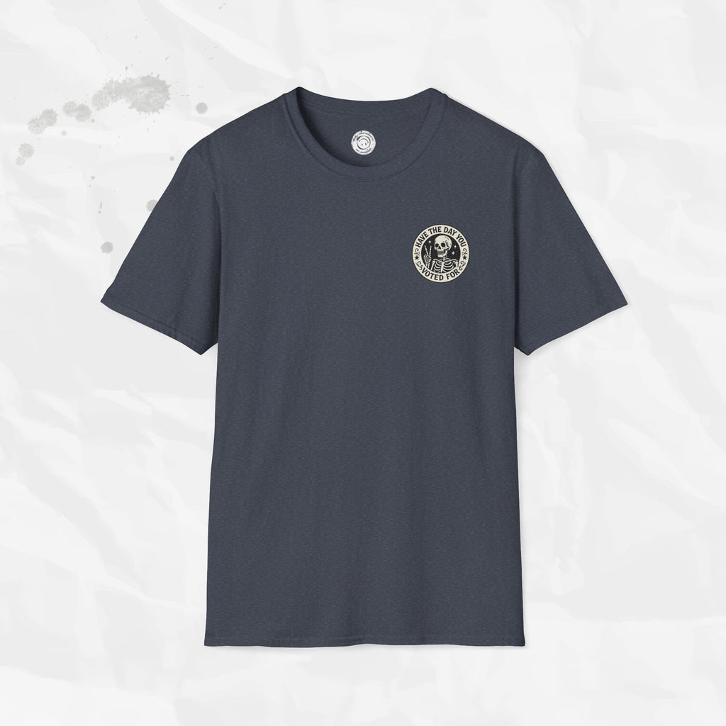 Have the Day You Voted For - T-Shirt