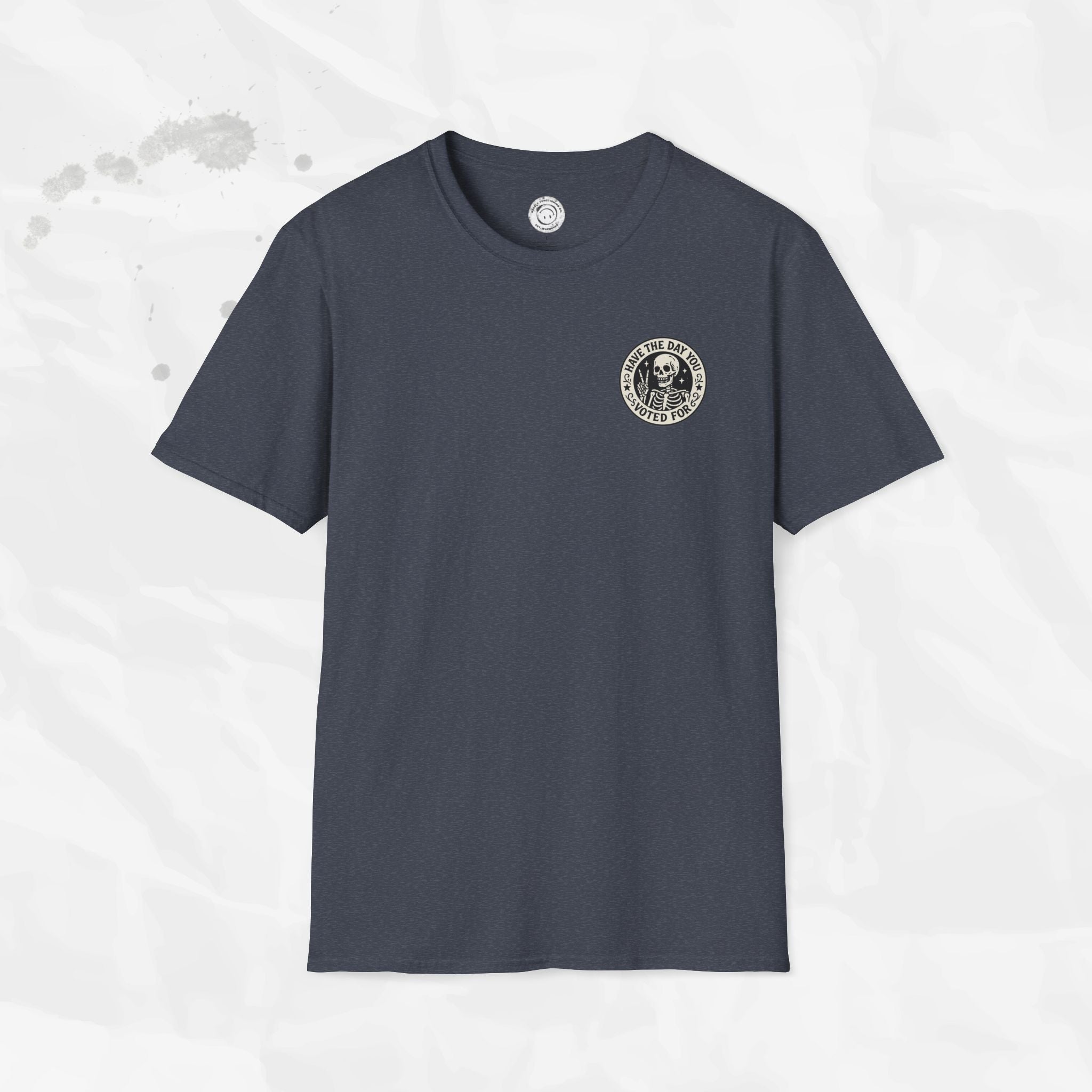 Have the Day You Voted For - T-Shirt