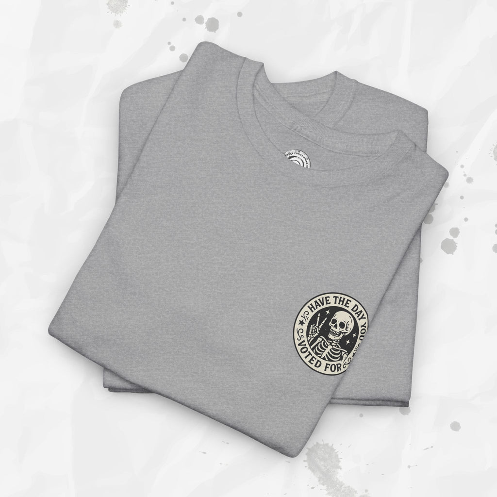 Have the Day You Voted For - T-Shirt