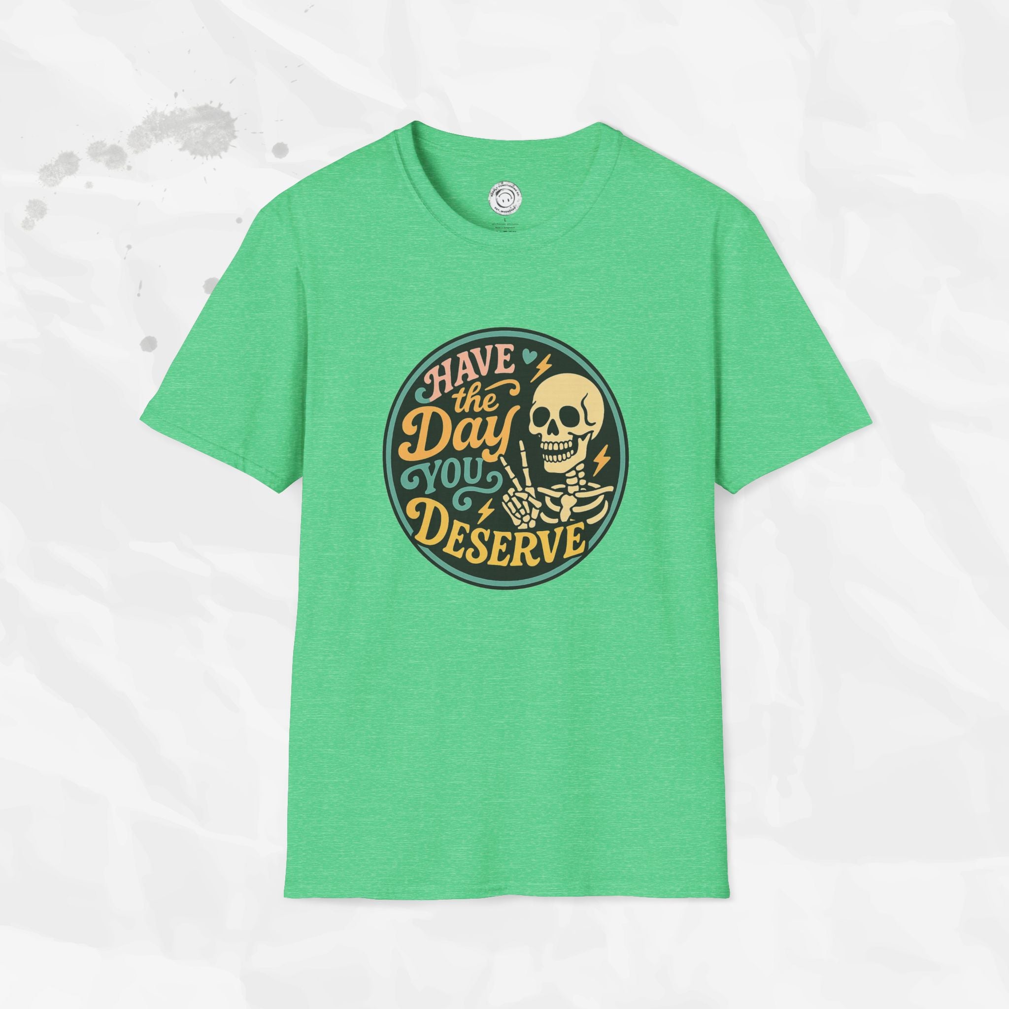 Have the Day You Deserve - T-Shirt