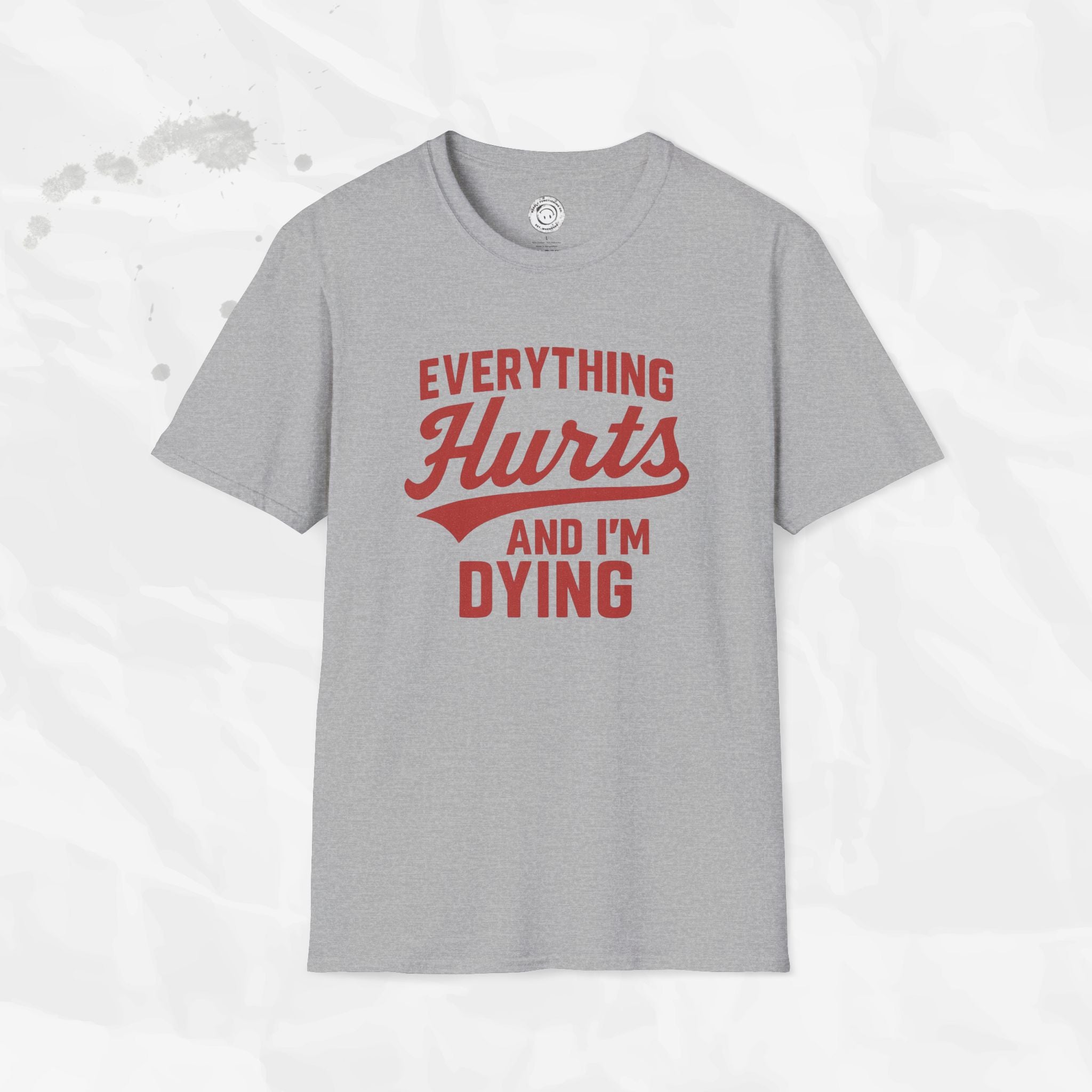 Everything Hurts And I'm Dying - T-Shirt
