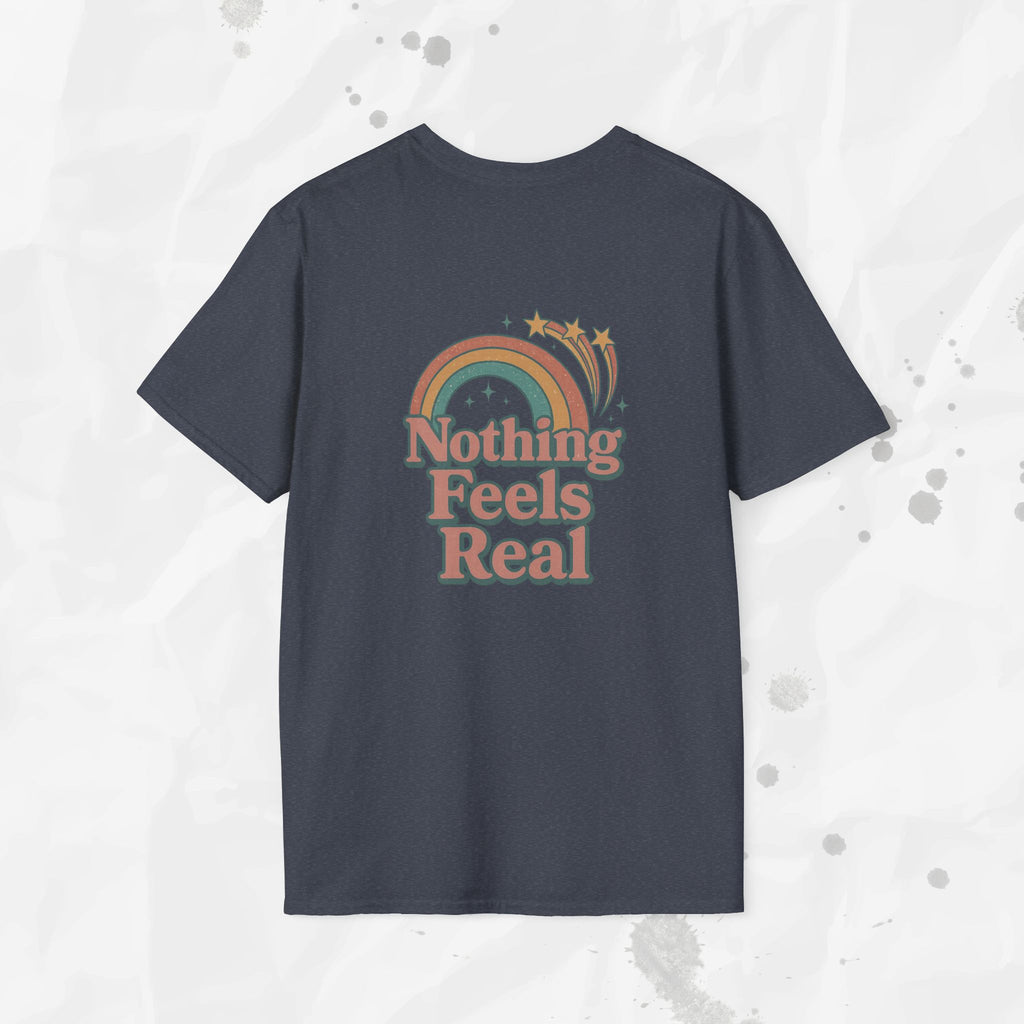 Nothing Feels Real - T-Shirt