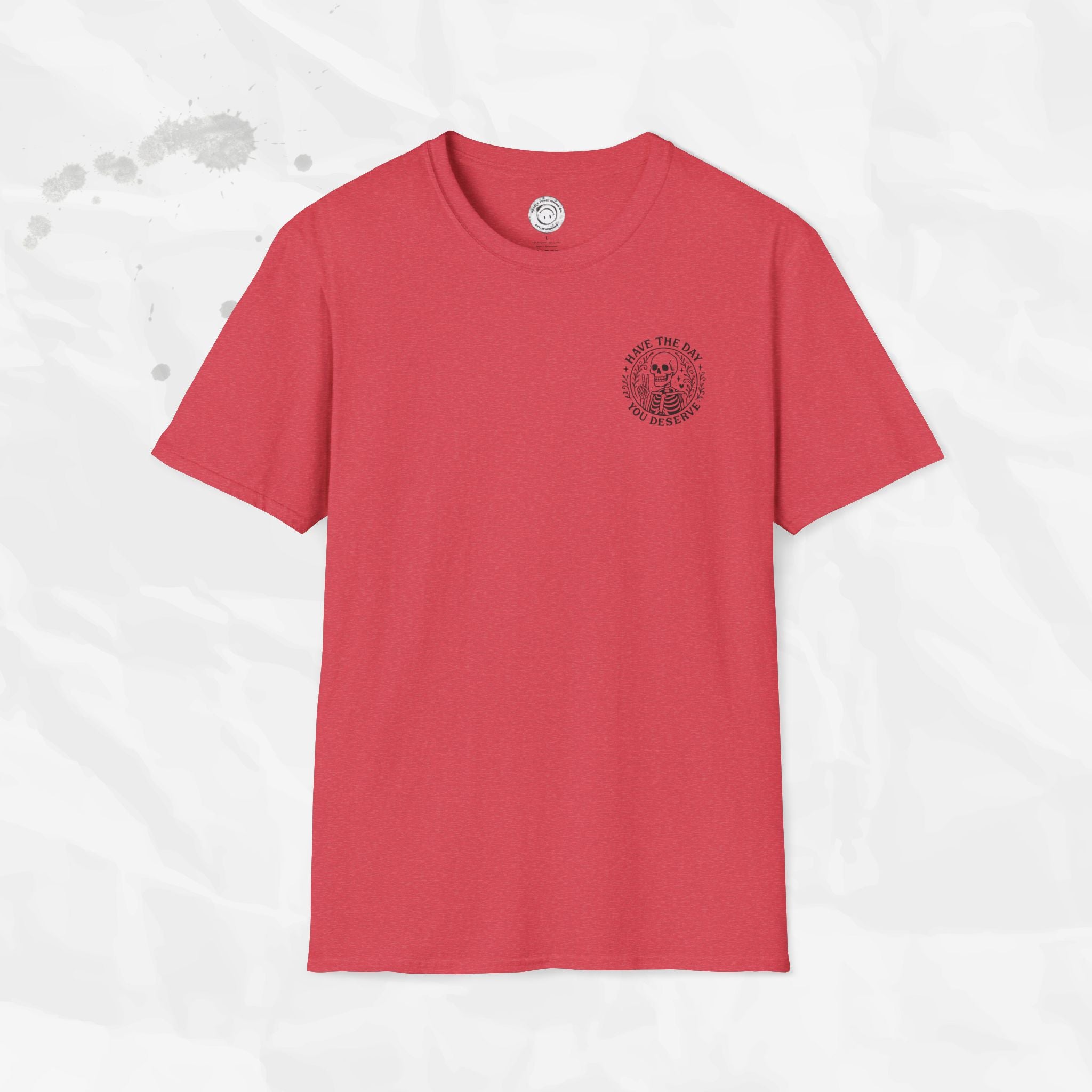 Have the Day You Deserve - T-Shirt