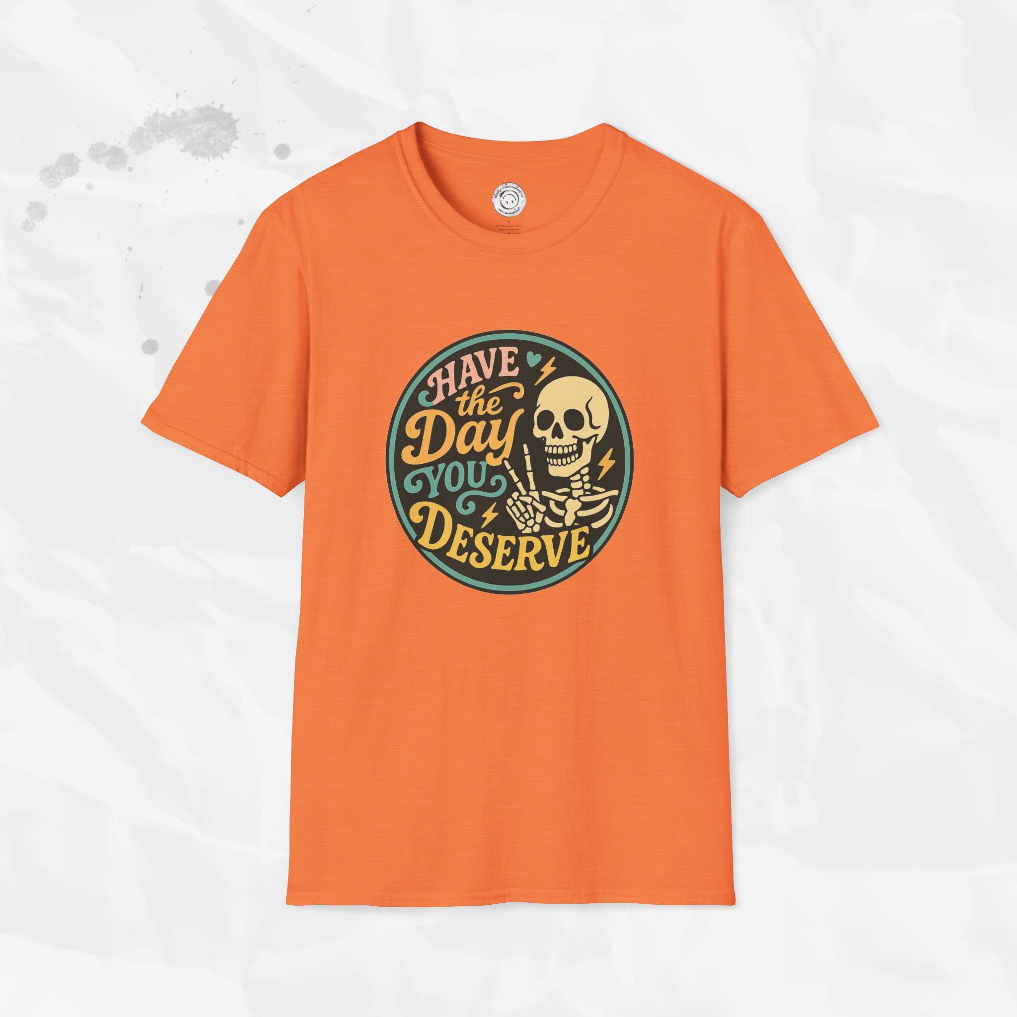 Have the Day You Deserve - T-Shirt