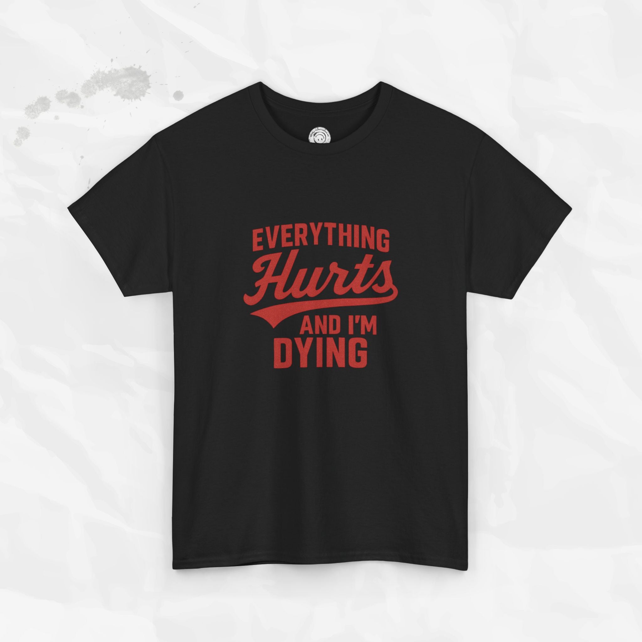 Everything Hurts And I'm Dying - T-Shirt