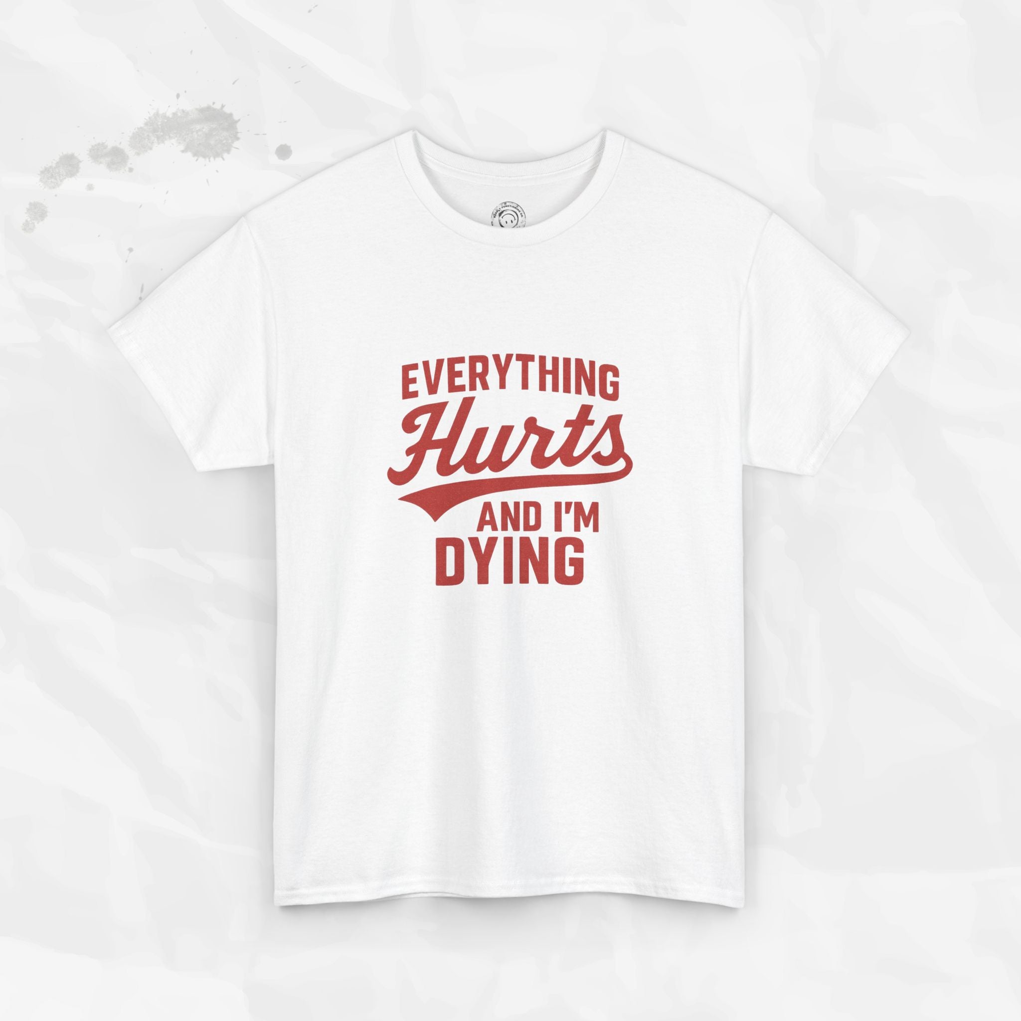 Everything Hurts And I'm Dying - T-Shirt