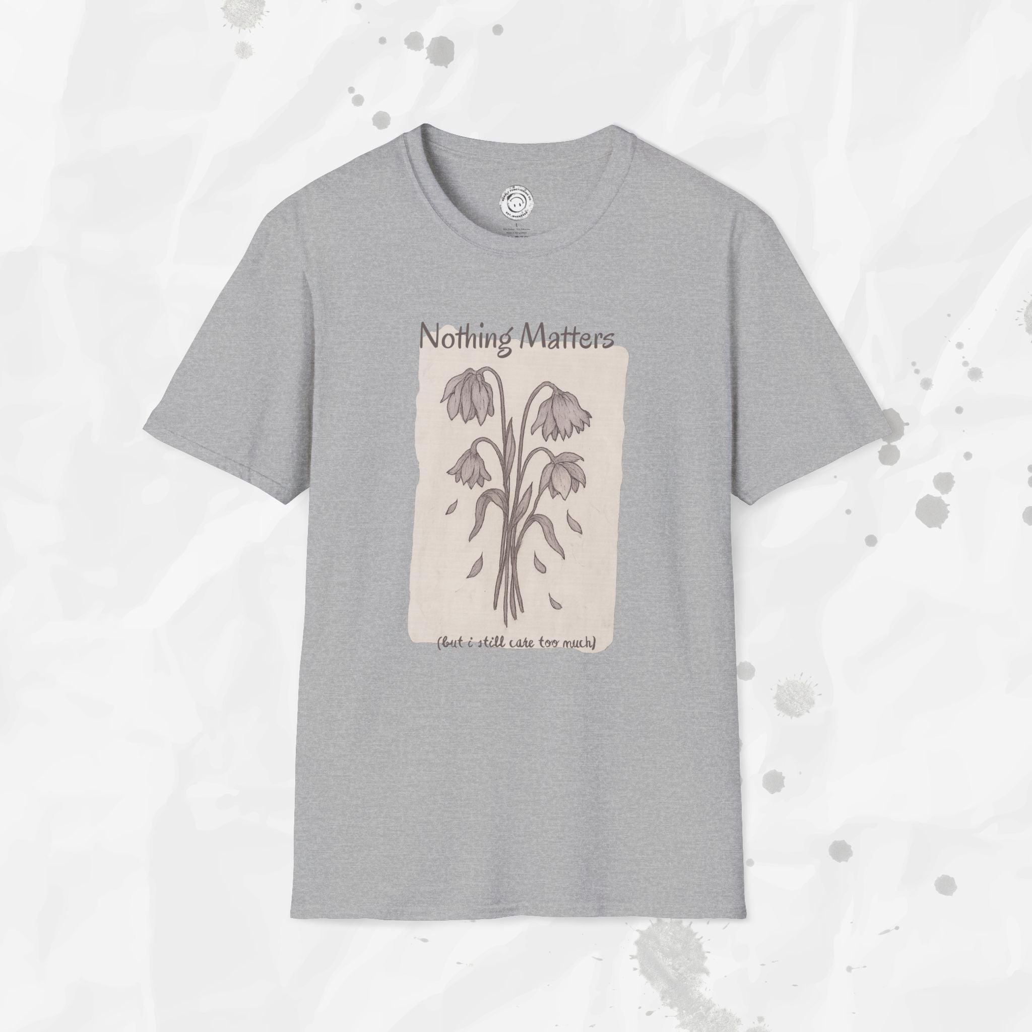 Nothing Matters (But I Still Care Too Much) - T-Shirt