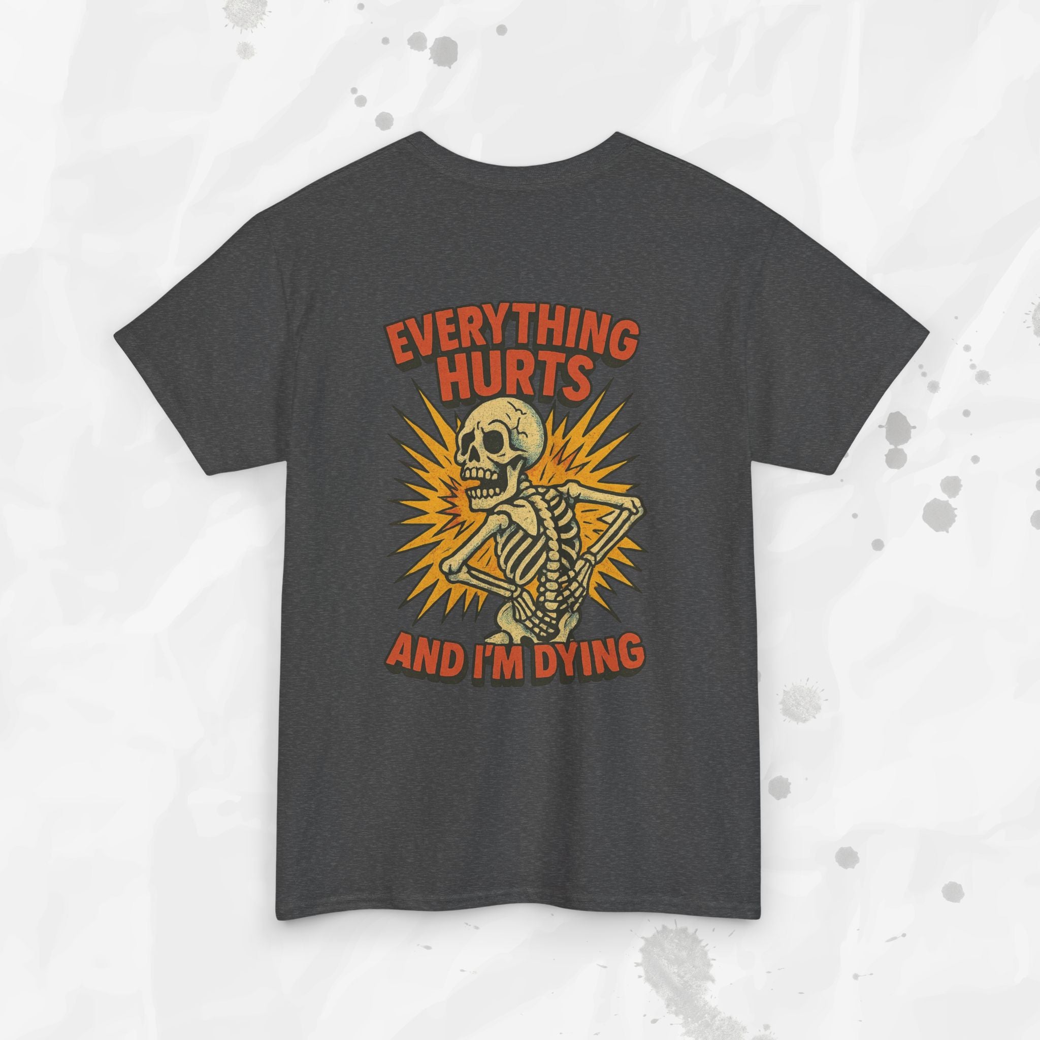 Everything Hurts and I'm Dying - T-Shirt