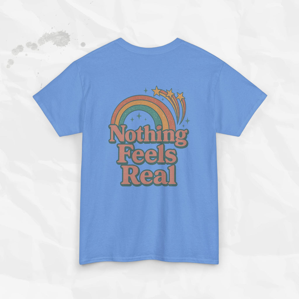 Nothing Feels Real - T-Shirt