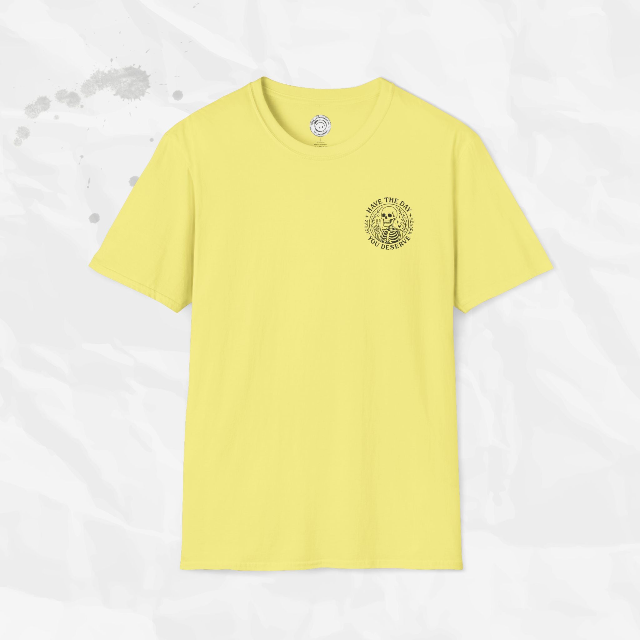 Have the Day You Deserve - T-Shirt
