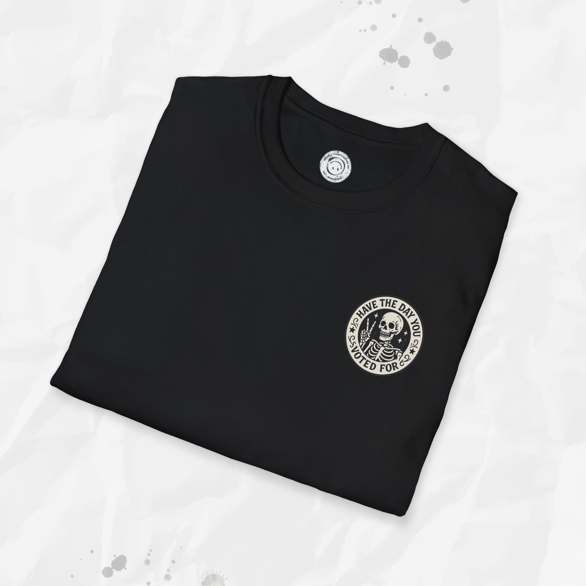 Have the Day You Voted For - T-Shirt
