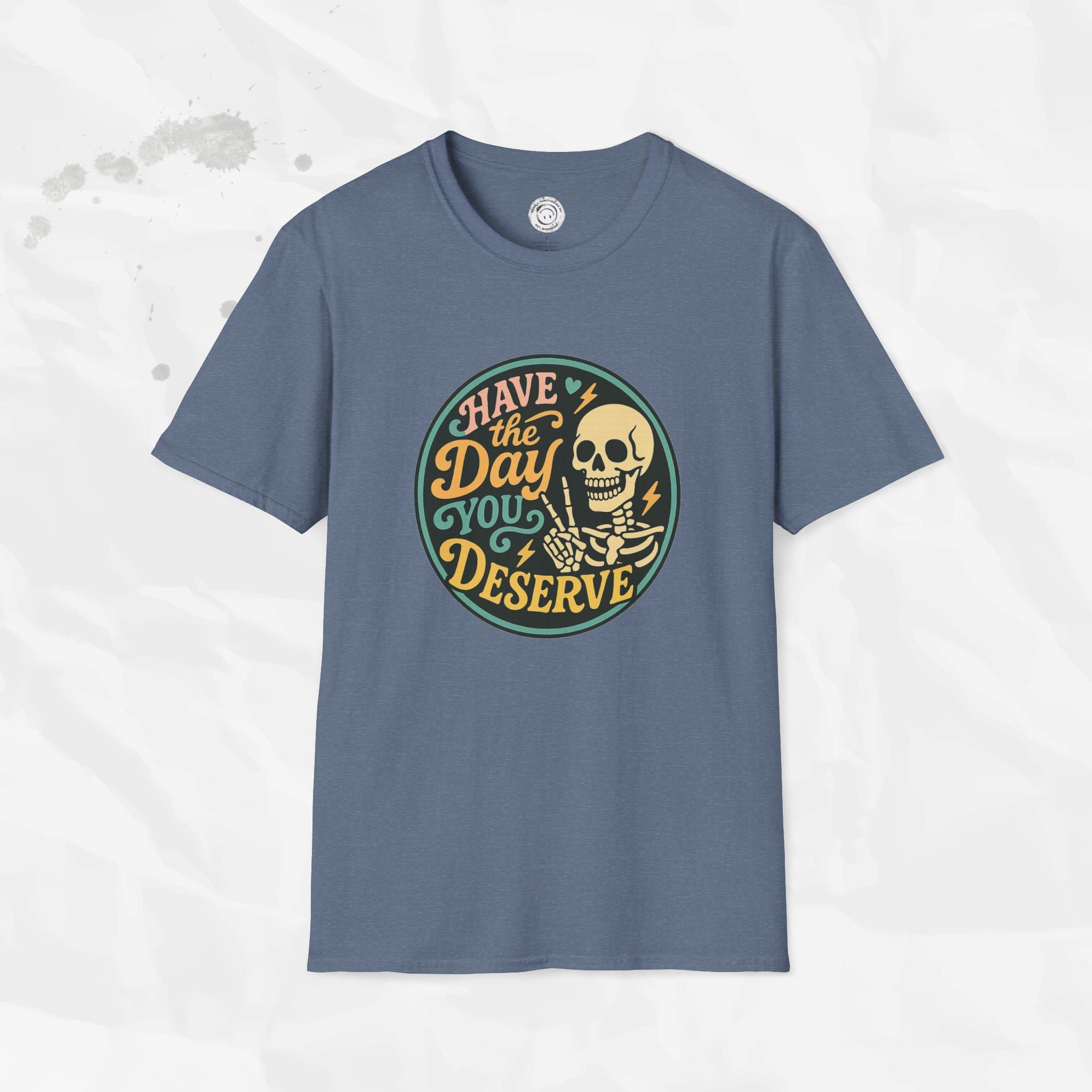 Have the Day You Deserve - T-Shirt