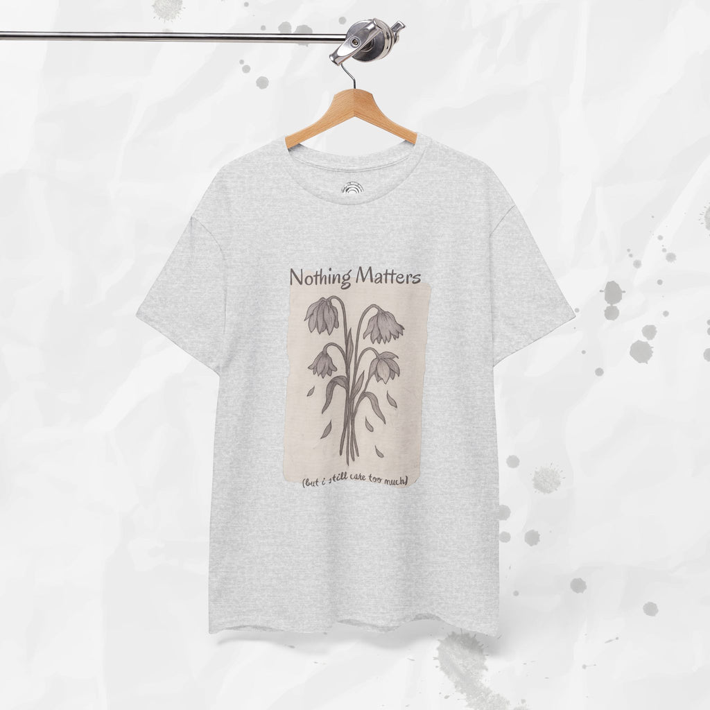 Nothing Matters (But I Still Care Too Much) - T-Shirt