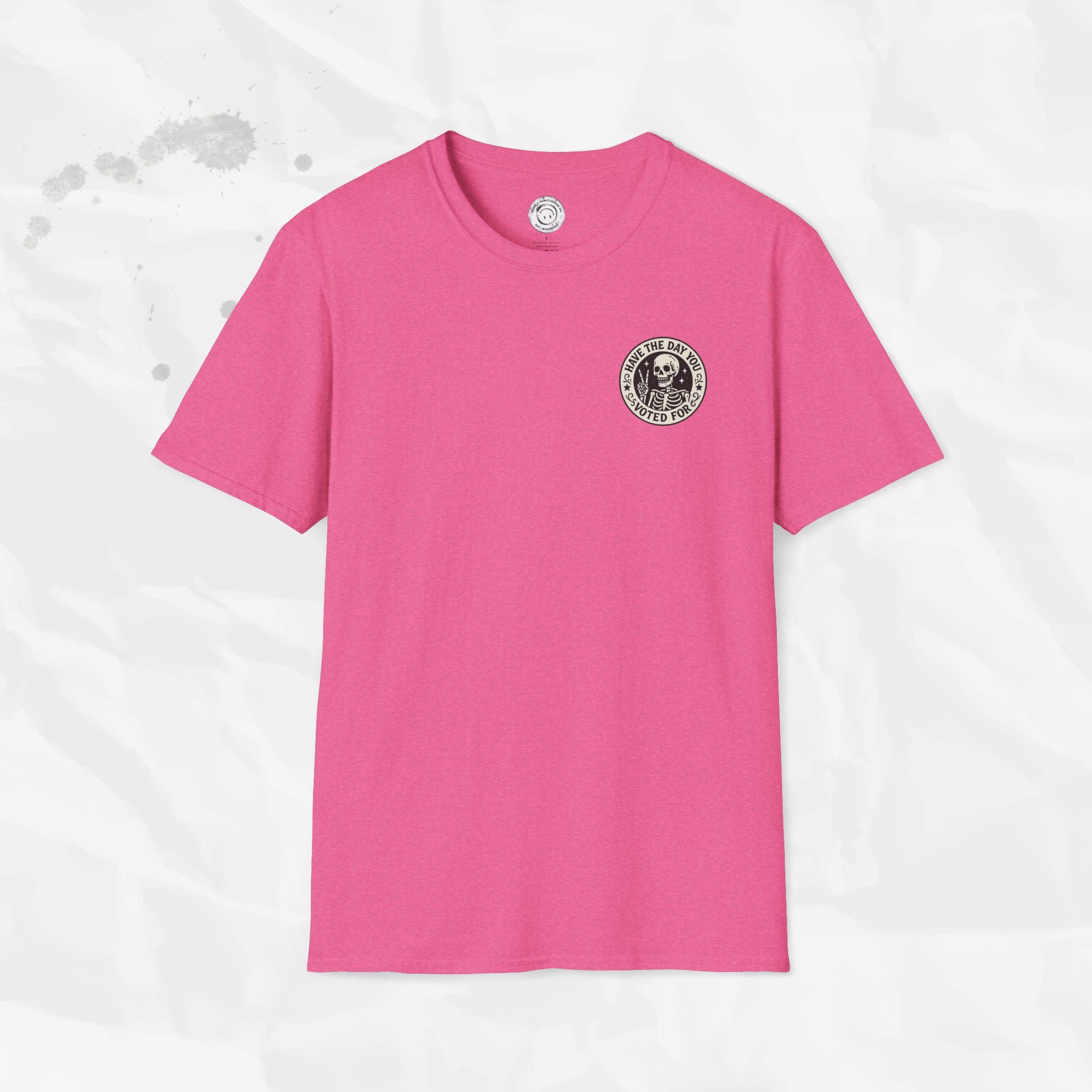 Have the Day You Voted For - T-Shirt