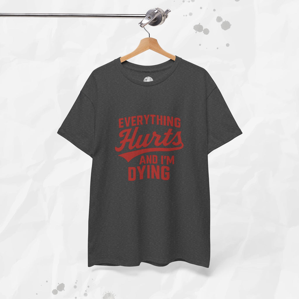 Everything Hurts And I'm Dying - T-Shirt