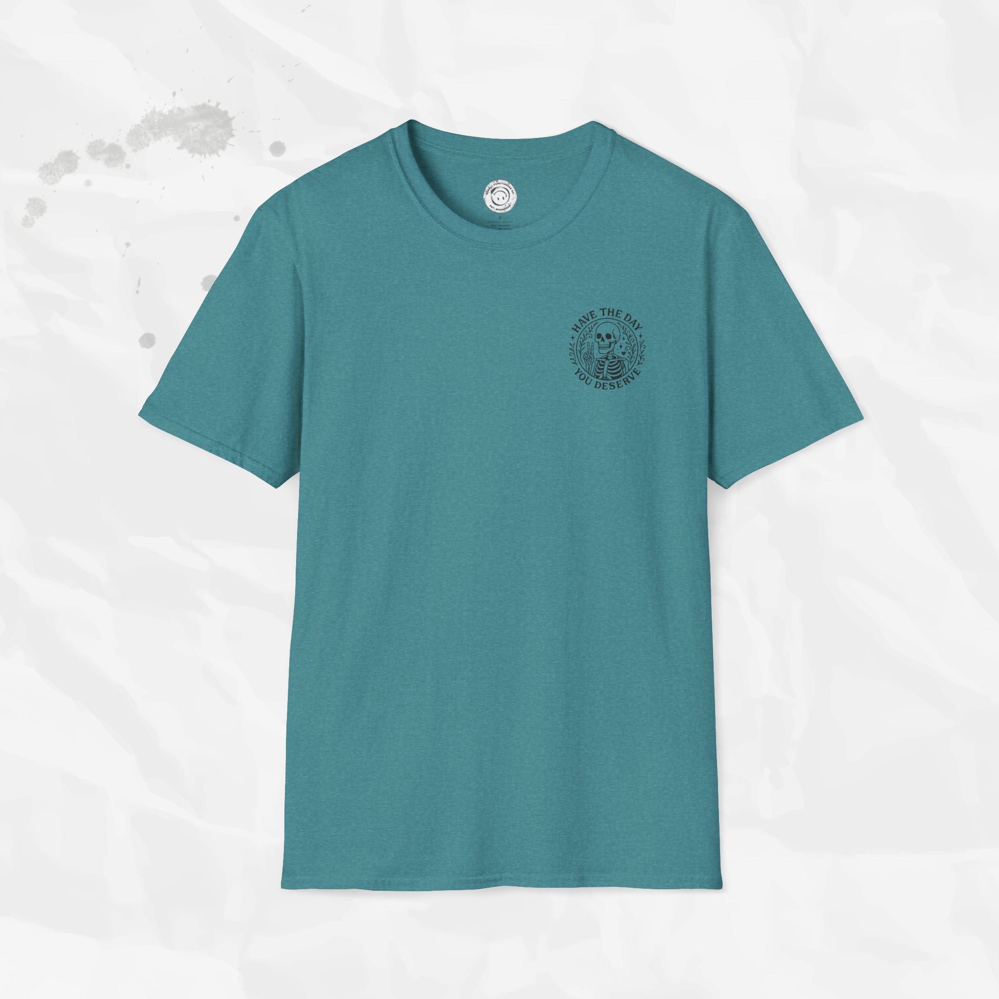 Have the Day You Deserve - T-Shirt