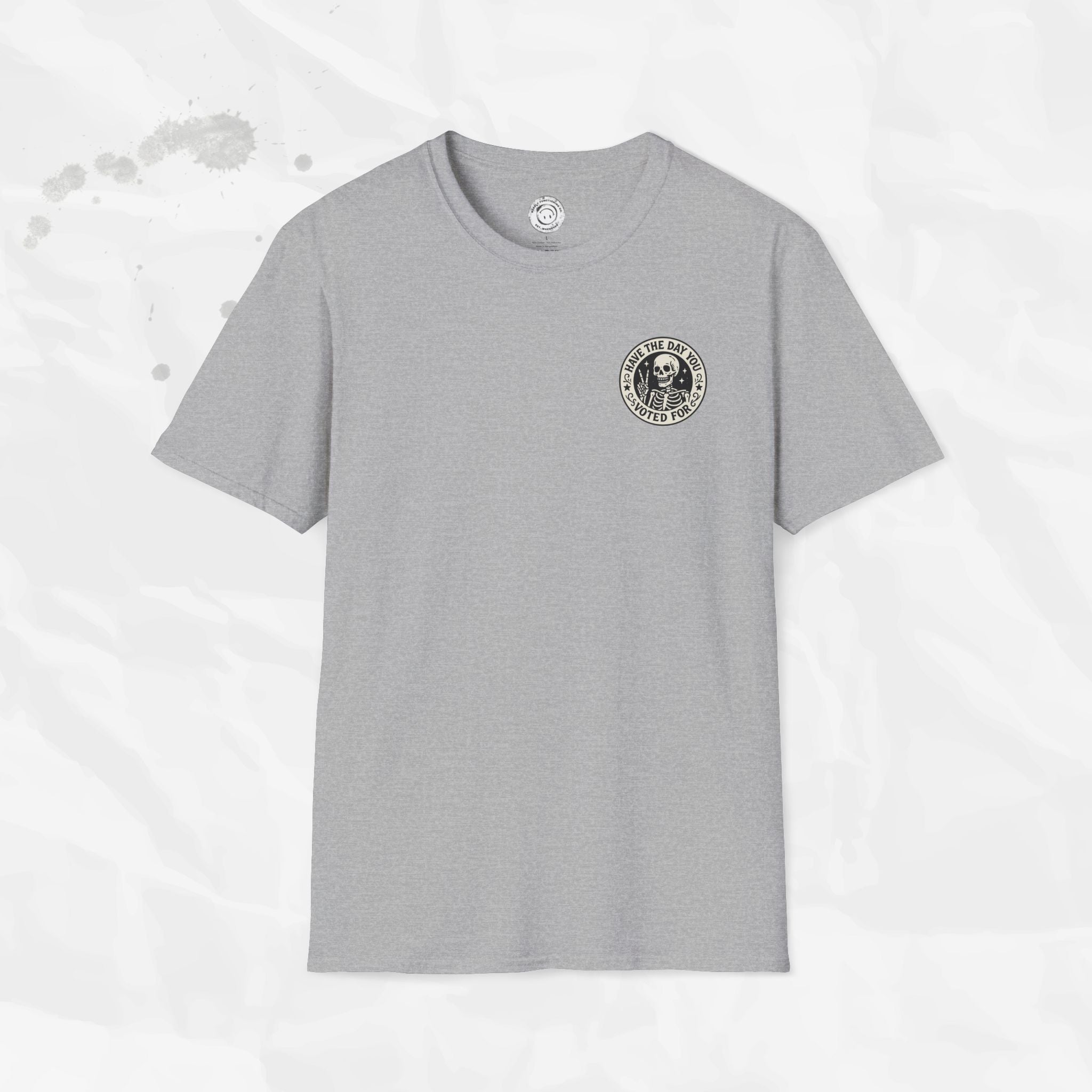 Have the Day You Voted For - T-Shirt