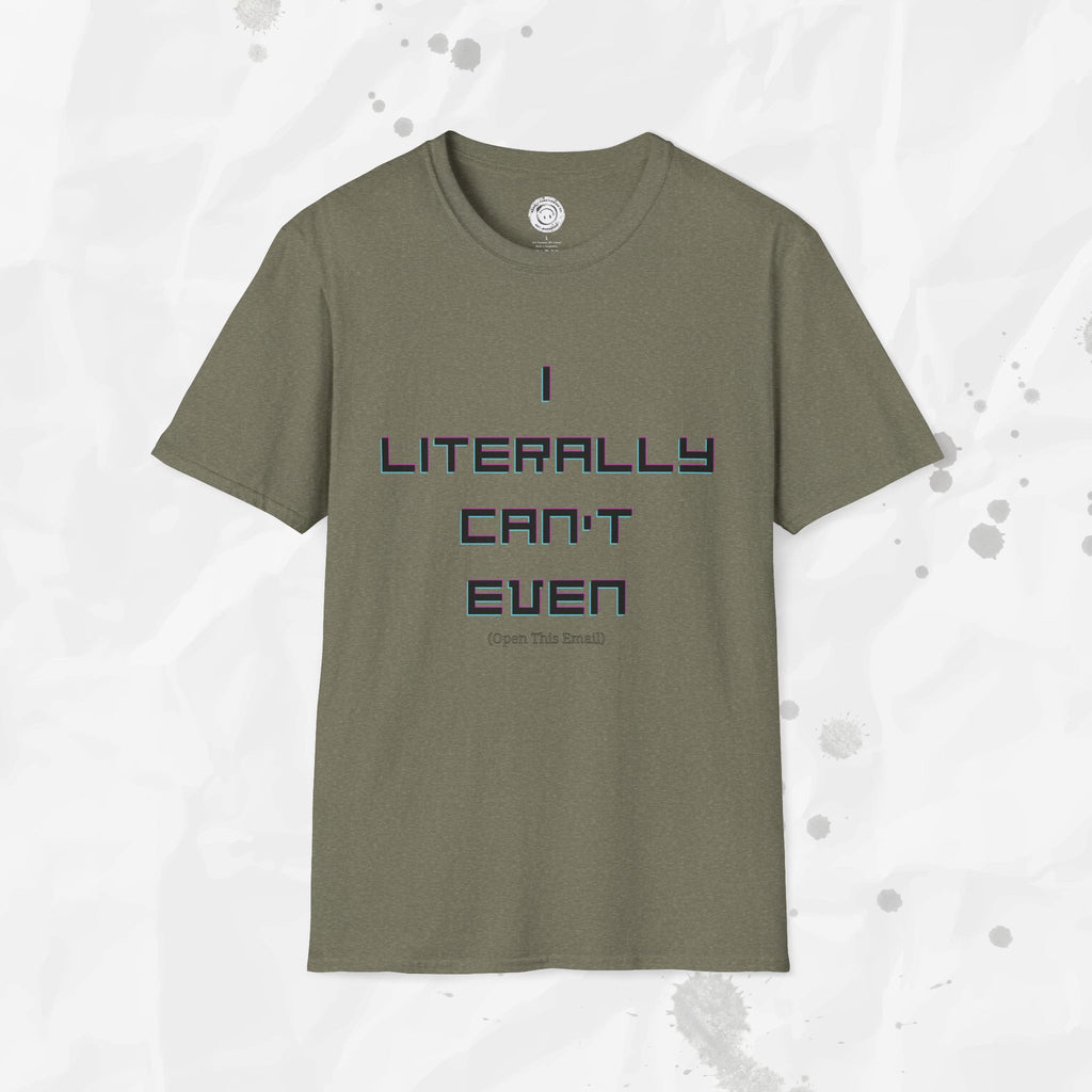I Literally Can't Even (Open This Email) - T-Shirt