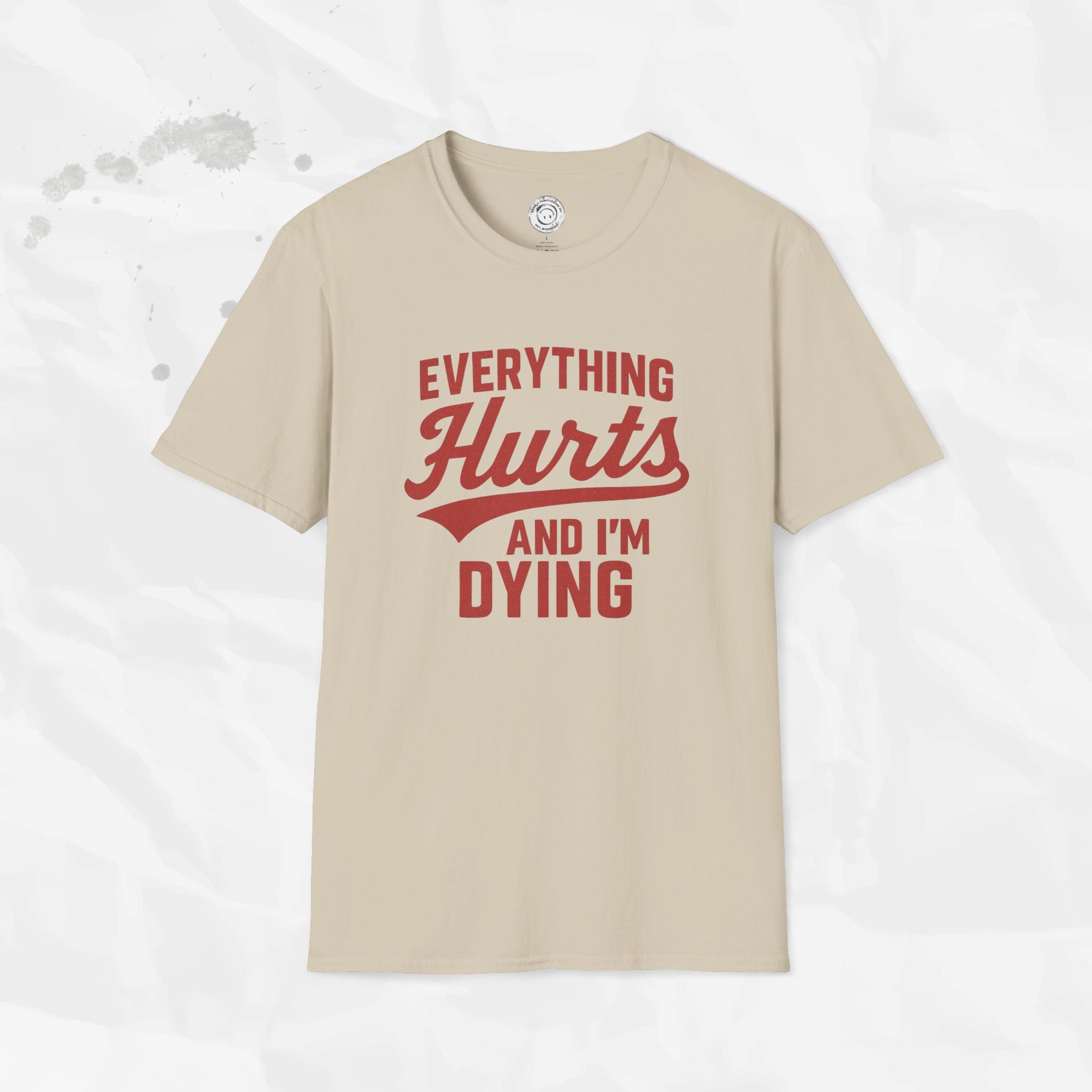 Everything Hurts And I'm Dying - T-Shirt