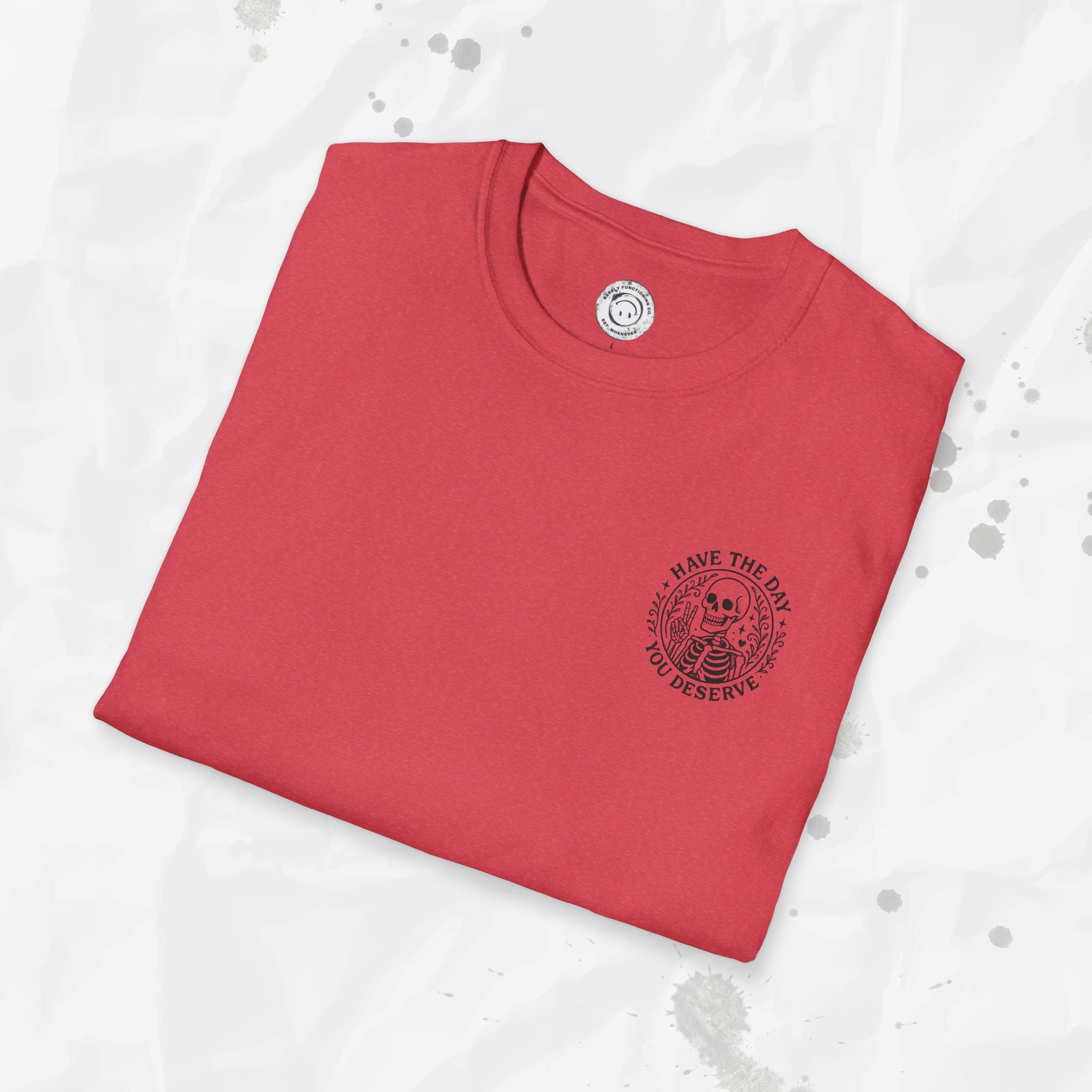 Have the Day You Deserve - T-Shirt