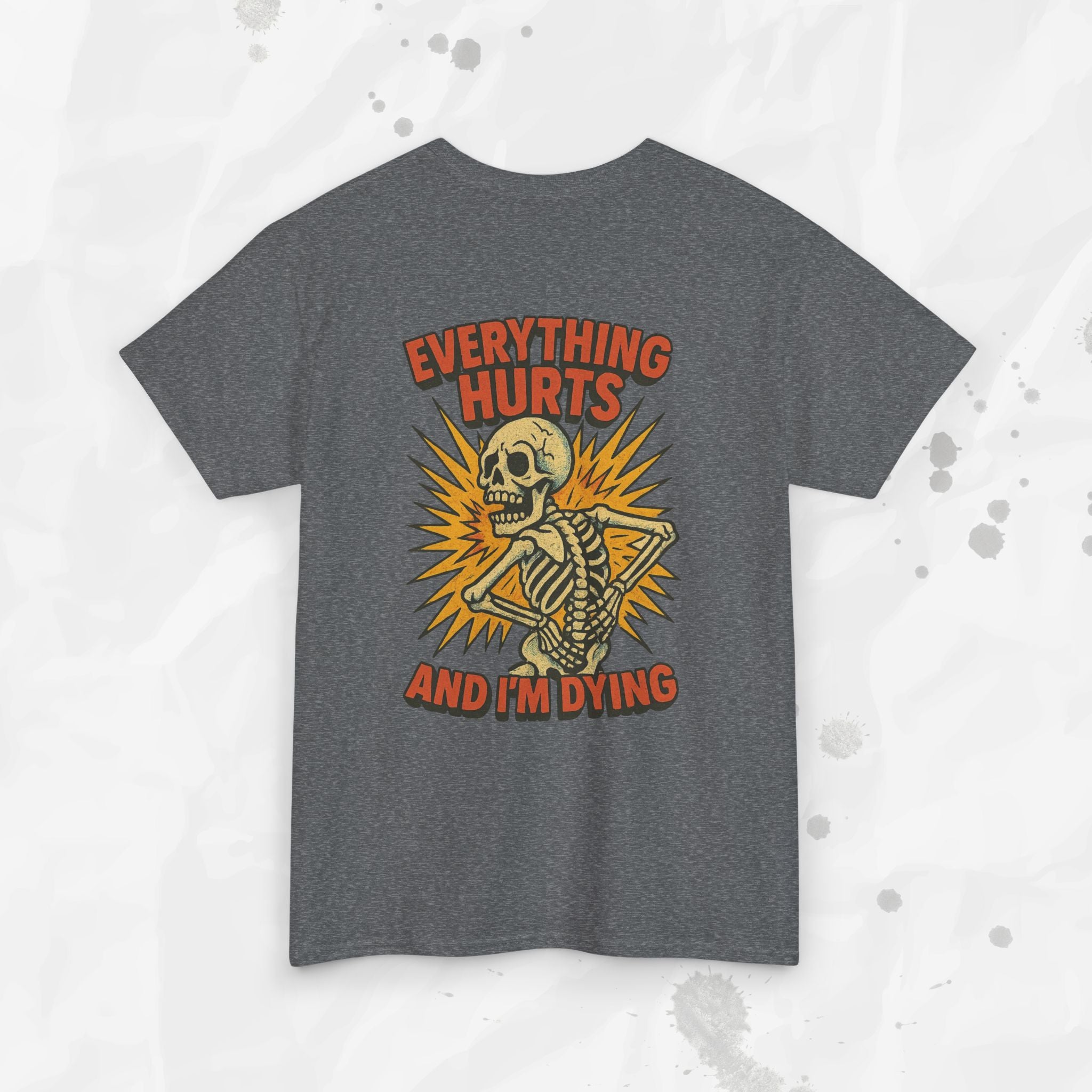Everything Hurts and I'm Dying - T-Shirt