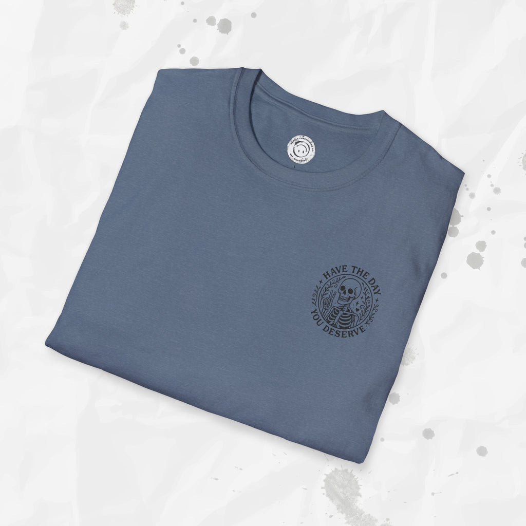 Have the Day You Deserve - T-Shirt