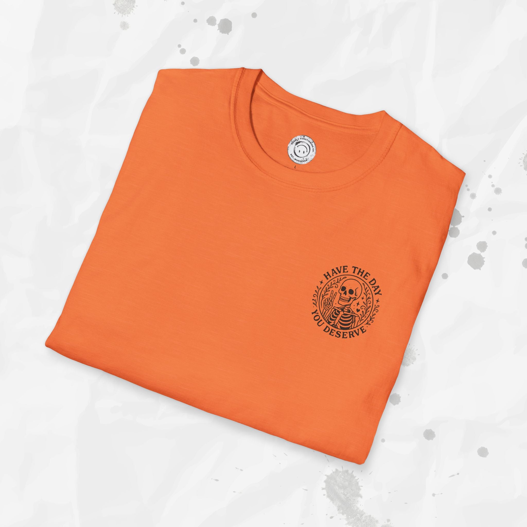 Have the Day You Deserve - T-Shirt