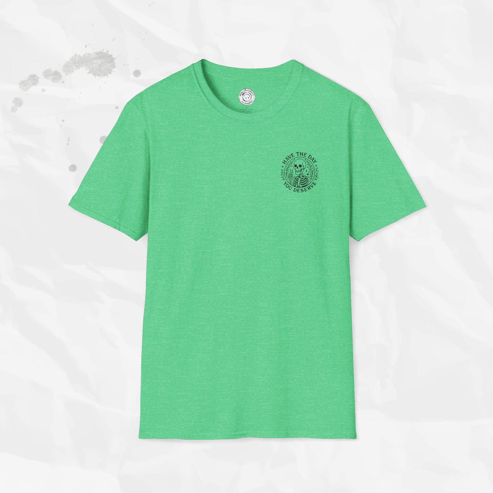 Have the Day You Deserve - T-Shirt