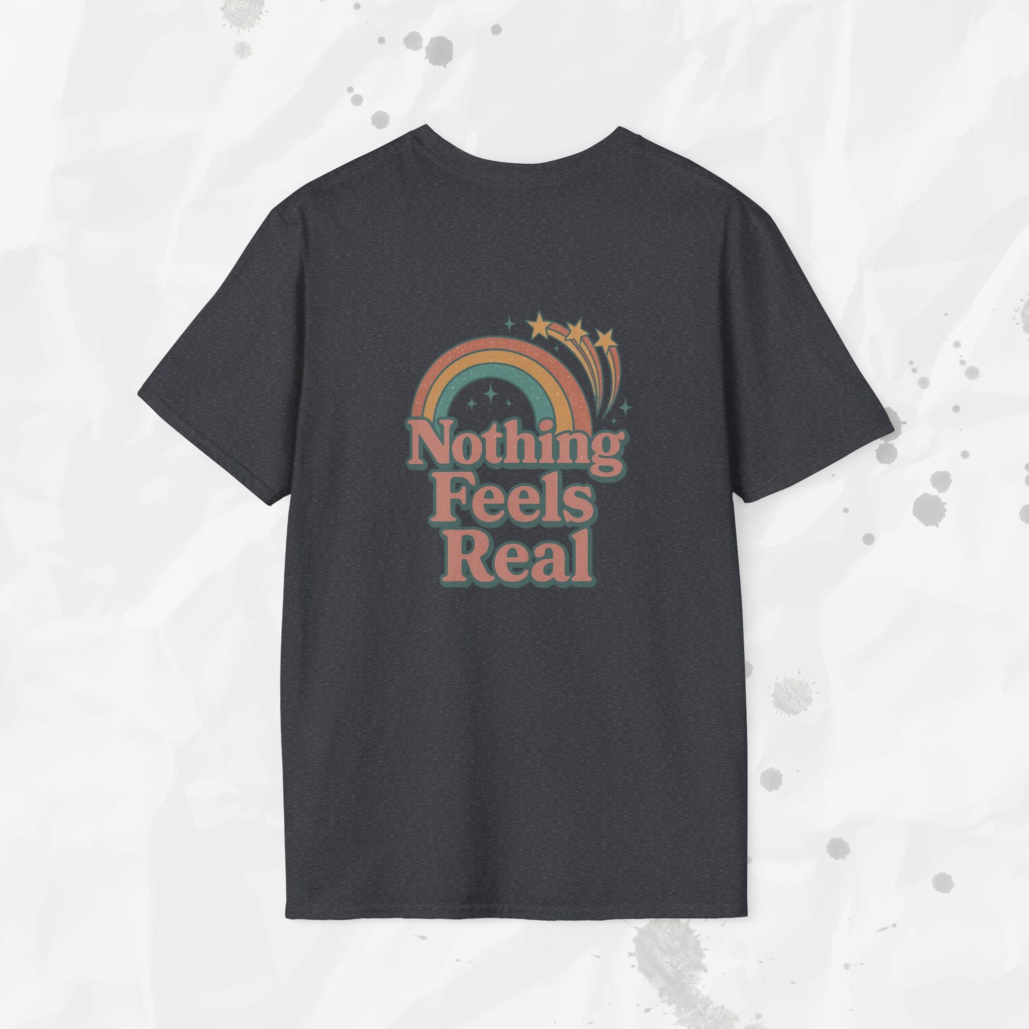 Nothing Feels Real - T-Shirt